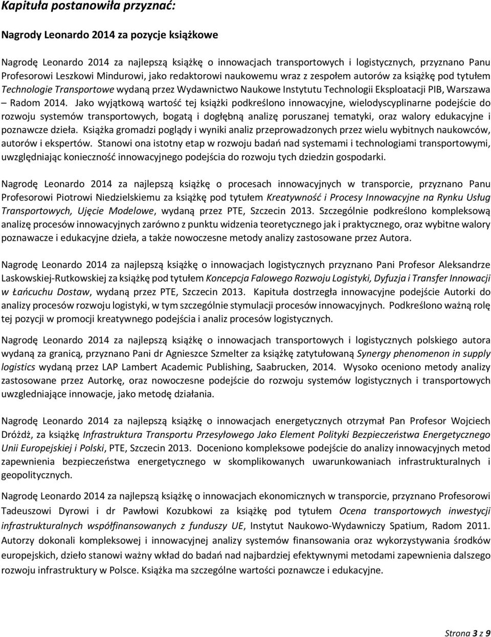 2014. Jako wyjątkową wartość tej książki podkreślono innowacyjne, wielodyscyplinarne podejście do rozwoju systemów transportowych, bogatą i dogłębną analizę poruszanej tematyki, oraz walory