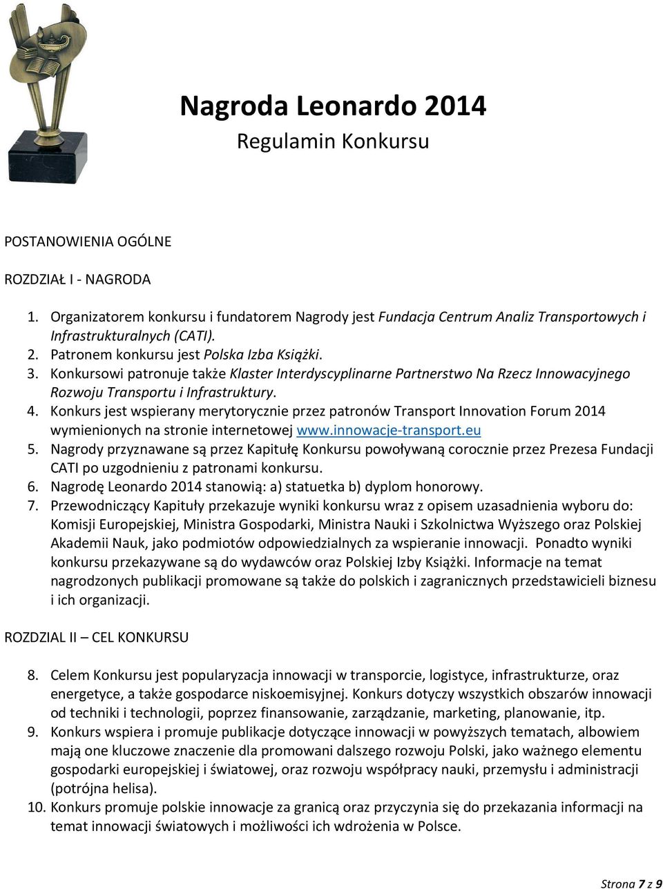 Konkursowi patronuje także Klaster Interdyscyplinarne Partnerstwo Na Rzecz Innowacyjnego Rozwoju Transportu i Infrastruktury. 4.