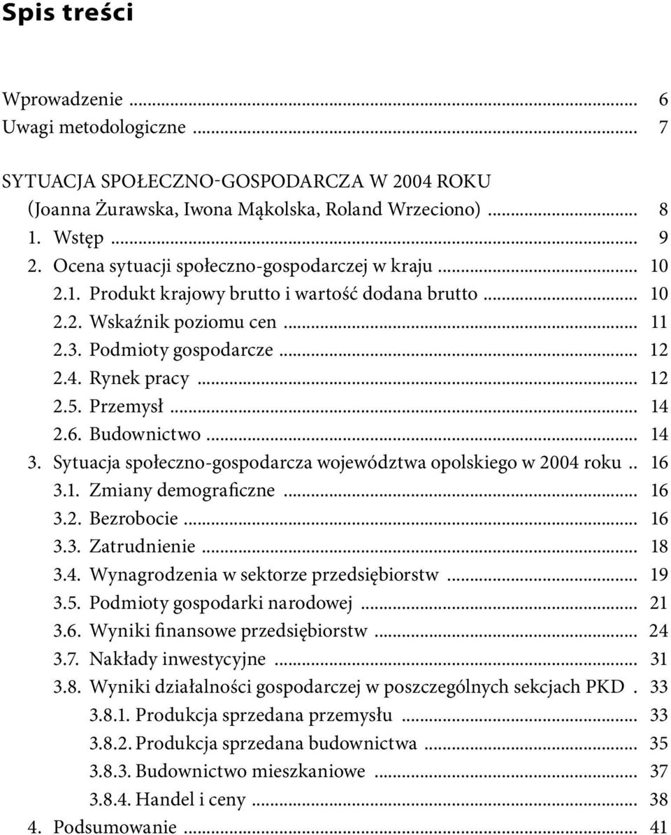 Przemysł... 14 2.6. Budownictwo... 14 3. Sytuacja społeczno-gospodarcza województwa opolskiego w 2004 roku.. 16 3.1. Zmiany demograficzne... 16 3.2. Bezrobocie... 16 3.3. Zatrudnienie... 18 3.4. Wynagrodzenia w sektorze przedsiębiorstw.