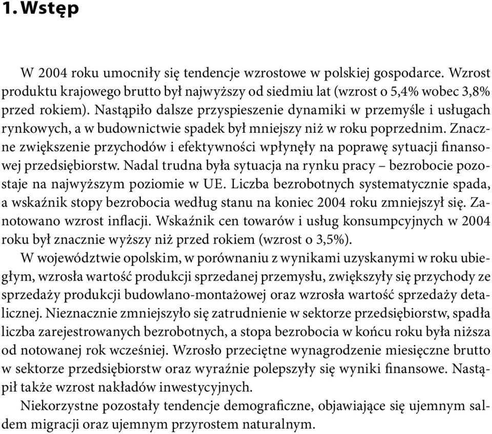 Znaczne zwiększenie przychodów i efektywności wpłynęły na poprawę sytuacji finansowej przedsiębiorstw. Nadal trudna była sytuacja na rynku pracy bezrobocie pozostaje na najwyższym poziomie w UE.