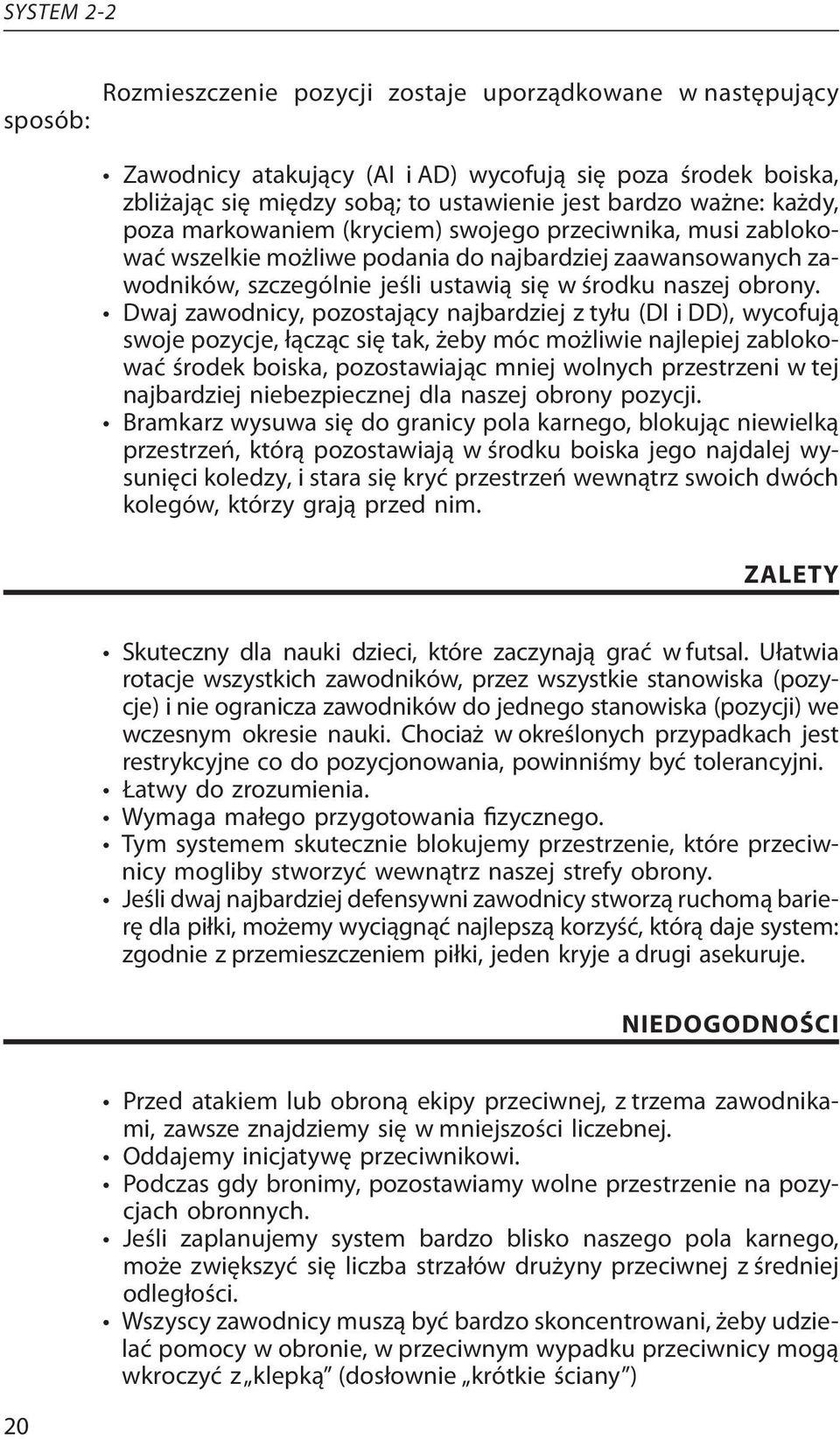 Dwaj zawodnicy, pozostający najbardziej z tyłu (DI i DD), wycofują swoje pozycje, łącząc się tak, żeby móc możliwie najlepiej zablokować środek boiska, pozostawiając mniej wolnych przestrzeni w tej