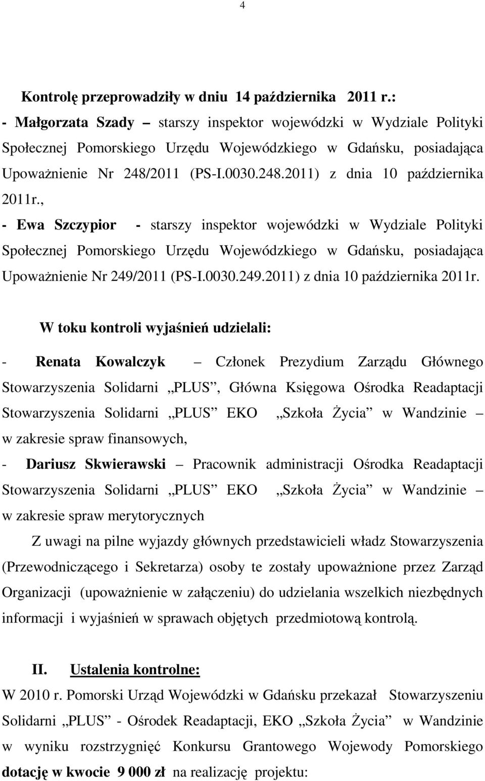 , - Ewa Szczypior - starszy inspektor wojewódzki w Wydziale Polityki Społecznej Pomorskiego Urzędu Wojewódzkiego w Gdańsku, posiadająca UpowaŜnienie Nr 249/2011 (PS-I.0030.249.2011) z dnia 10 października 2011r.