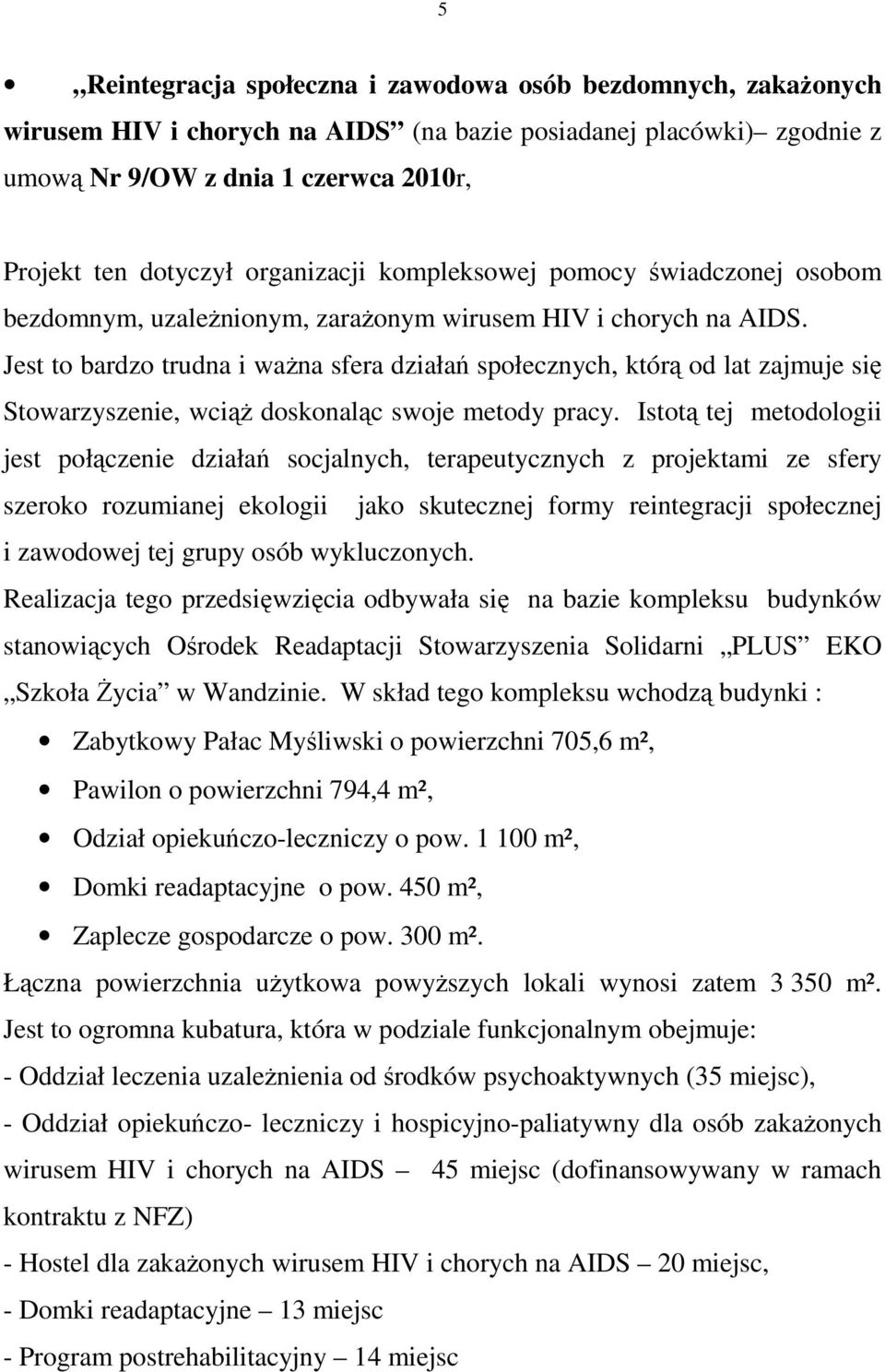 Jest to bardzo trudna i waŝna sfera działań społecznych, którą od lat zajmuje się Stowarzyszenie, wciąŝ doskonaląc swoje metody pracy.