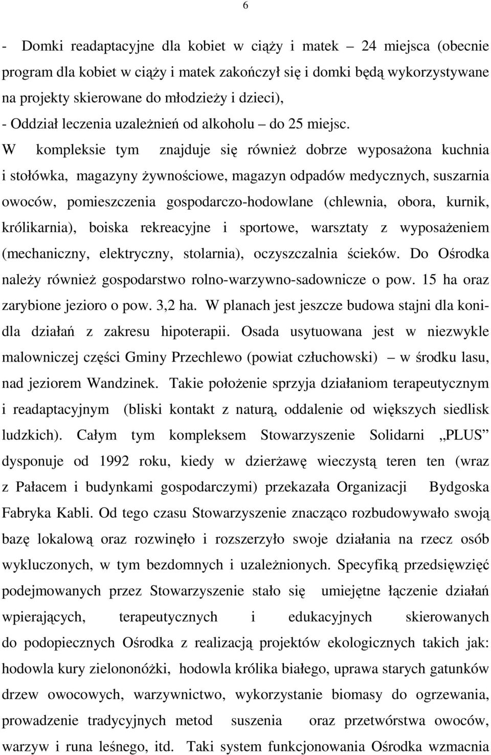 W kompleksie tym znajduje się równieŝ dobrze wyposaŝona kuchnia i stołówka, magazyny Ŝywnościowe, magazyn odpadów medycznych, suszarnia owoców, pomieszczenia gospodarczo-hodowlane (chlewnia, obora,