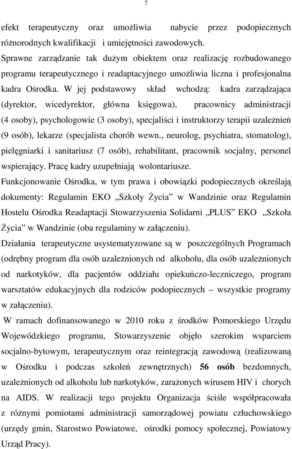 W jej podstawowy skład wchodzą: kadra zarządzająca (dyrektor, wicedyrektor, główna księgowa), pracownicy administracji (4 osoby), psychologowie (3 osoby), specjaliści i instruktorzy terapii