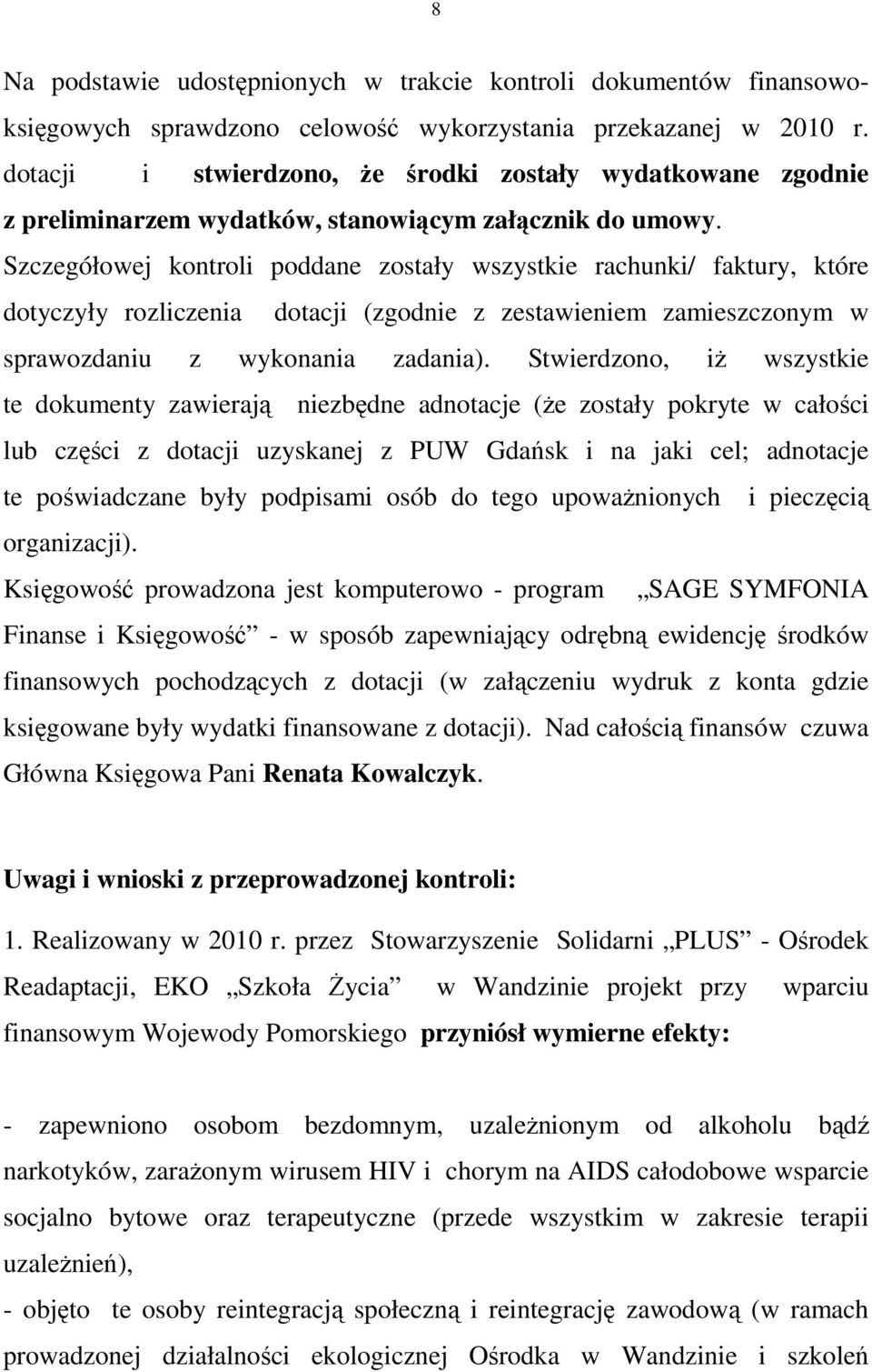 Szczegółowej kontroli poddane zostały wszystkie rachunki/ faktury, które dotyczyły rozliczenia dotacji (zgodnie z zestawieniem zamieszczonym w sprawozdaniu z wykonania zadania).