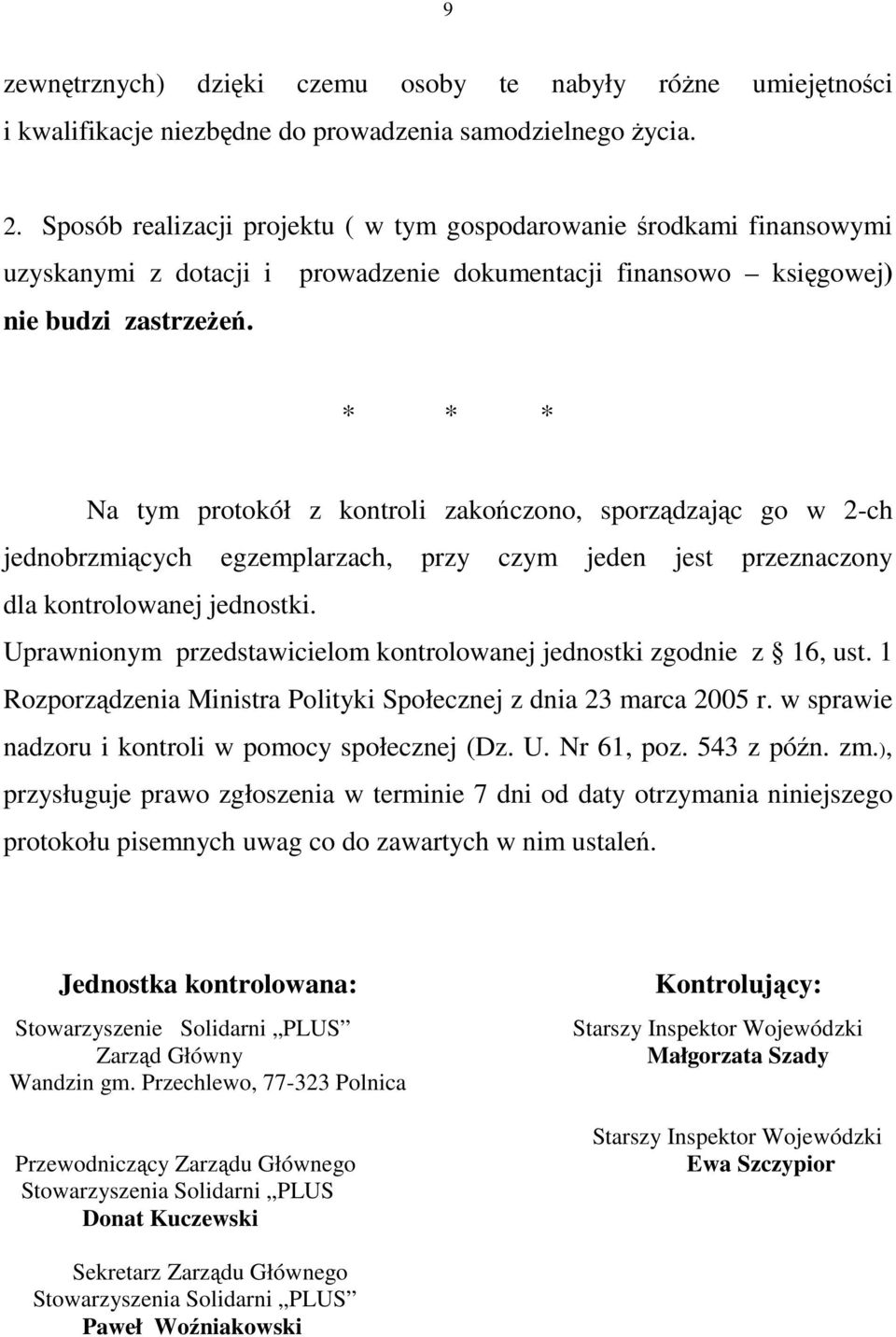 * * * Na tym protokół z kontroli zakończono, sporządzając go w 2-ch jednobrzmiących egzemplarzach, przy czym jeden jest przeznaczony dla kontrolowanej jednostki.