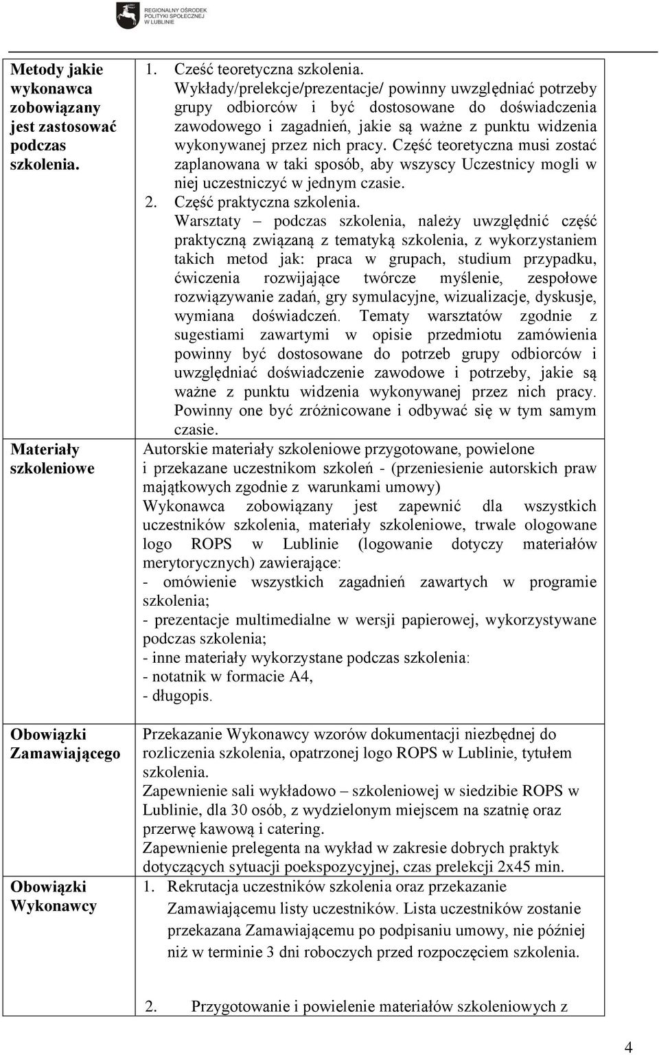 Część teoretyczna musi zostać zaplanowana w taki sposób, aby wszyscy Uczestnicy mogli w niej uczestniczyć w jednym czasie. 2. Część praktyczna szkolenia.