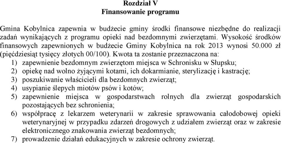 Kwota ta zostanie przeznaczona na: 1) zapewnienie bezdomnym zwierzętom miejsca w Schronisku w Słupsku; 2) opiekę nad wolno żyjącymi kotami, ich dokarmianie, sterylizację i kastrację; 3) poszukiwanie