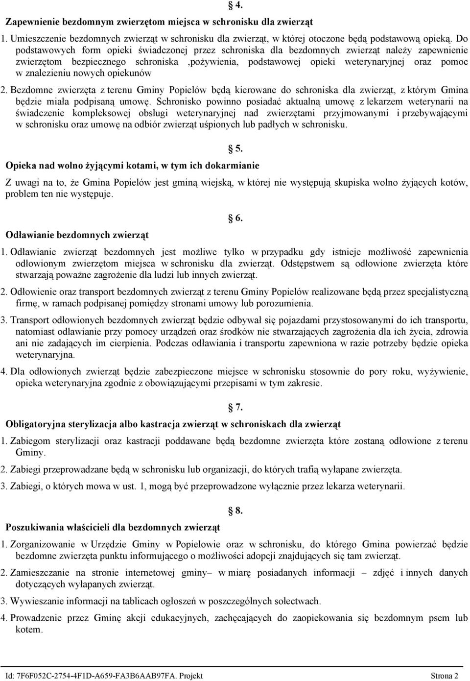 znalezieniu nowych opiekunów 2. Bezdomne zwierzęta z terenu Gminy Popielów będą kierowane do schroniska dla zwierząt, z którym Gmina będzie miała podpisaną umowę.