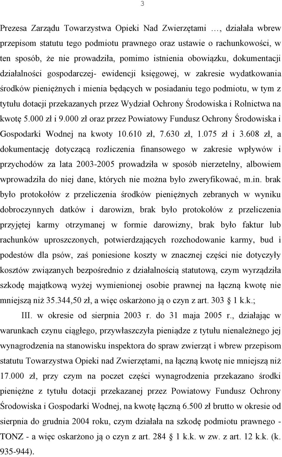 przez Wydział Ochrony Środowiska i Rolnictwa na kwotę 5.000 zł i 9.000 zł oraz przez Powiatowy Fundusz Ochrony Środowiska i Gospodarki Wodnej na kwoty 10.610 zł, 7.630 zł, 1.075 zł i 3.