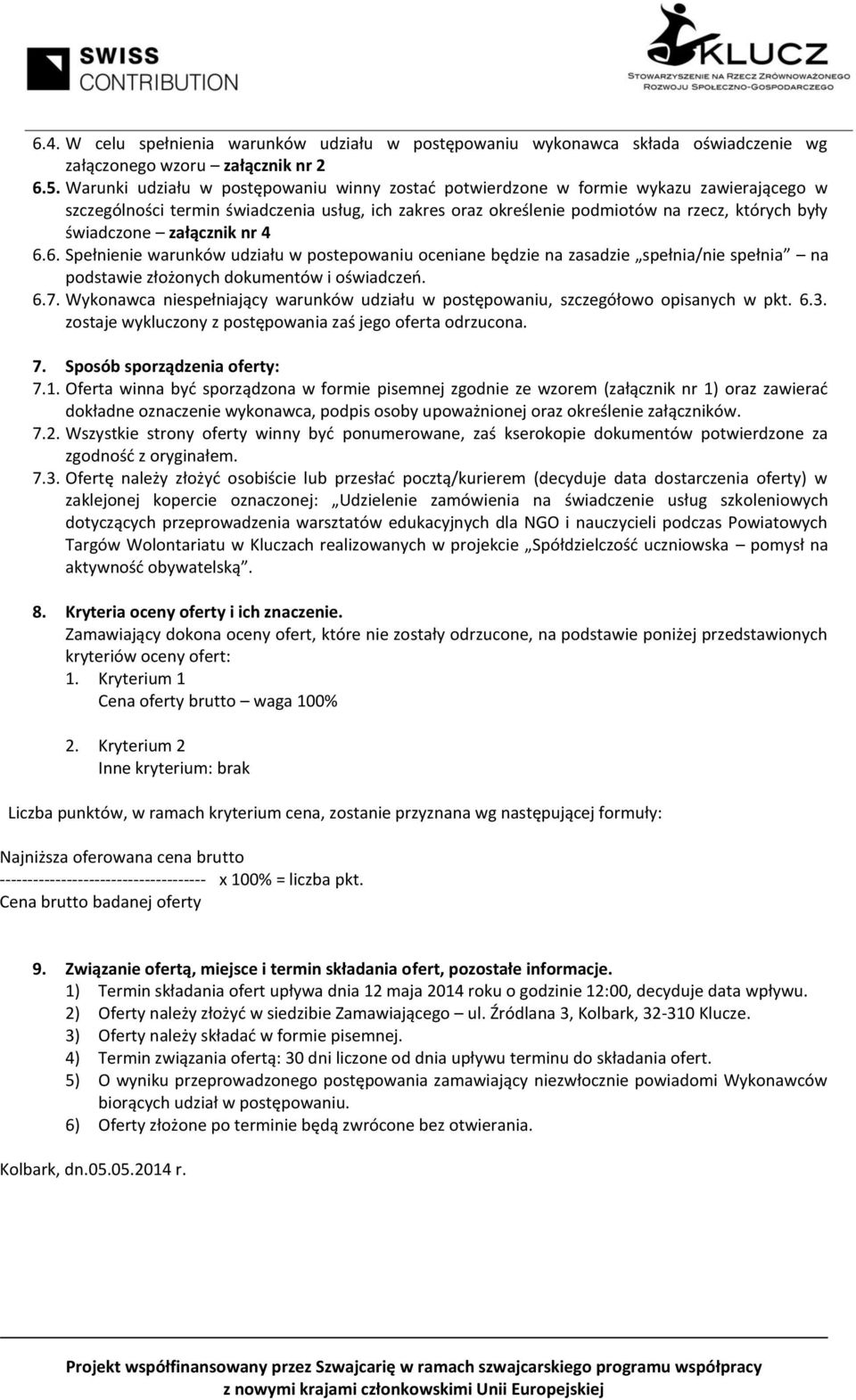 załącznik nr 4 6.6. Spełnienie warunków udziału w postepowaniu oceniane będzie na zasadzie spełnia/nie spełnia na podstawie złożonych dokumentów i oświadczeń. 6.7.