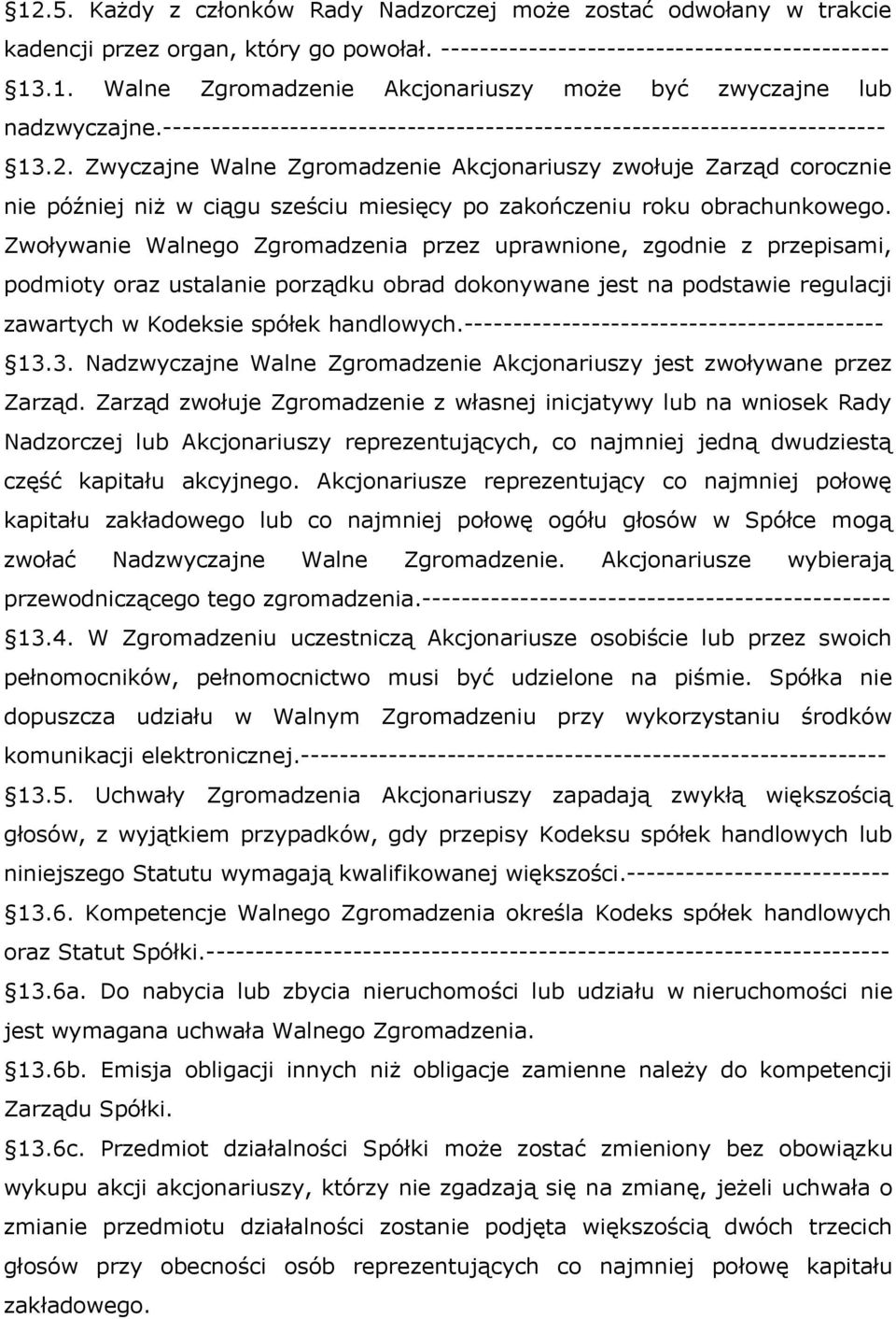 Zwyczajne Walne Zgromadzenie Akcjonariuszy zwołuje Zarząd corocznie nie później niż w ciągu sześciu miesięcy po zakończeniu roku obrachunkowego.