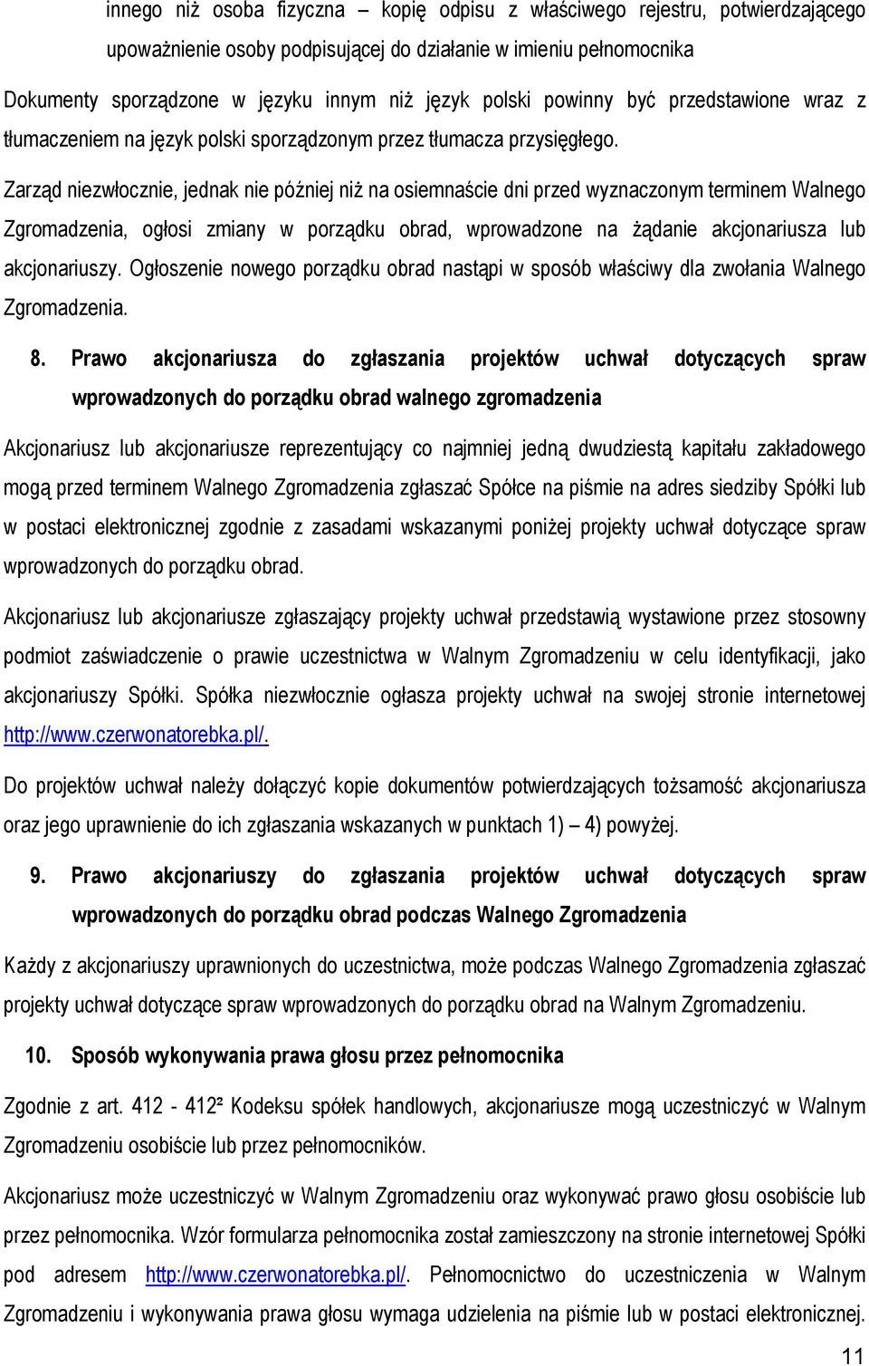 Zarząd niezwłocznie, jednak nie później niŝ na osiemnaście dni przed wyznaczonym terminem Walnego Zgromadzenia, ogłosi zmiany w porządku obrad, wprowadzone na Ŝądanie akcjonariusza lub akcjonariuszy.