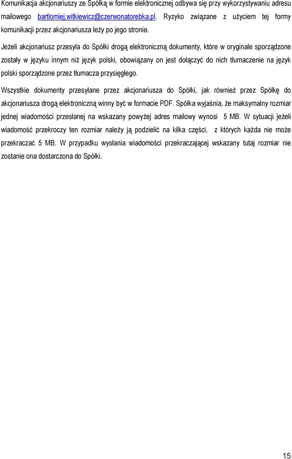 JeŜeli akcjonariusz przesyła do Spółki drogą elektroniczną dokumenty, które w oryginale sporządzone zostały w języku innym niŝ język polski, obowiązany on jest dołączyć do nich tłumaczenie na język