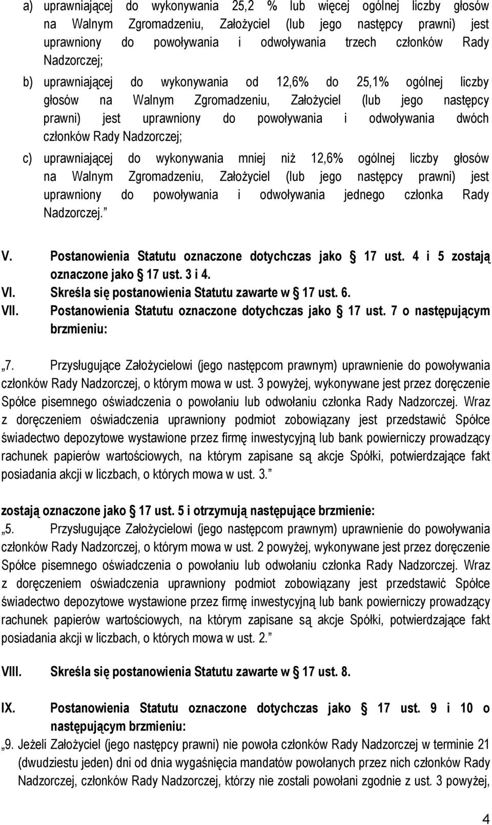 członków Rady Nadzorczej; c) uprawniającej do wykonywania mniej niŝ 12,6% ogólnej liczby głosów na Walnym Zgromadzeniu, ZałoŜyciel (lub jego następcy prawni) jest uprawniony do powoływania i