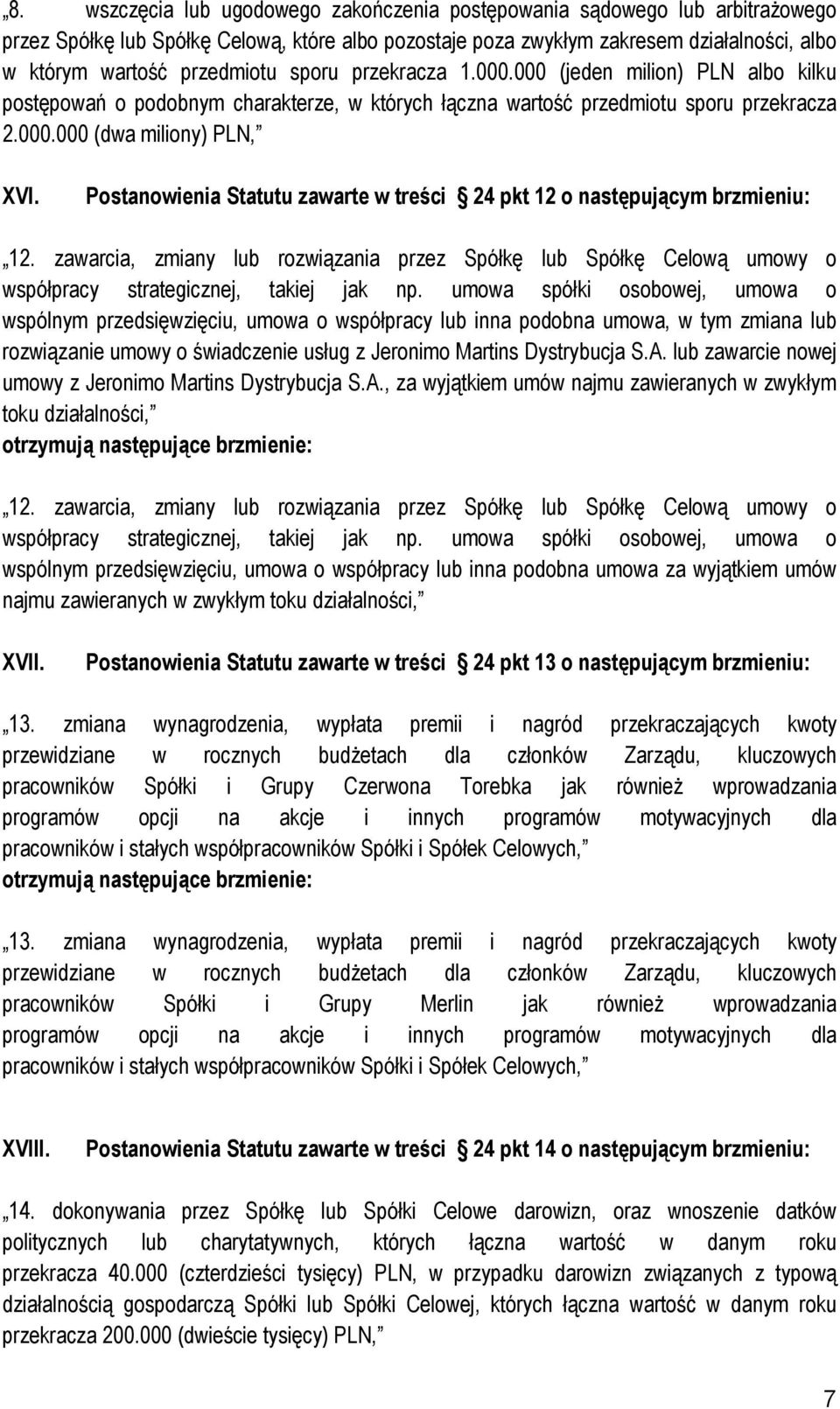 Postanowienia Statutu zawarte w treści 24 pkt 12 o następującym brzmieniu: 12. zawarcia, zmiany lub rozwiązania przez Spółkę lub Spółkę Celową umowy o współpracy strategicznej, takiej jak np.