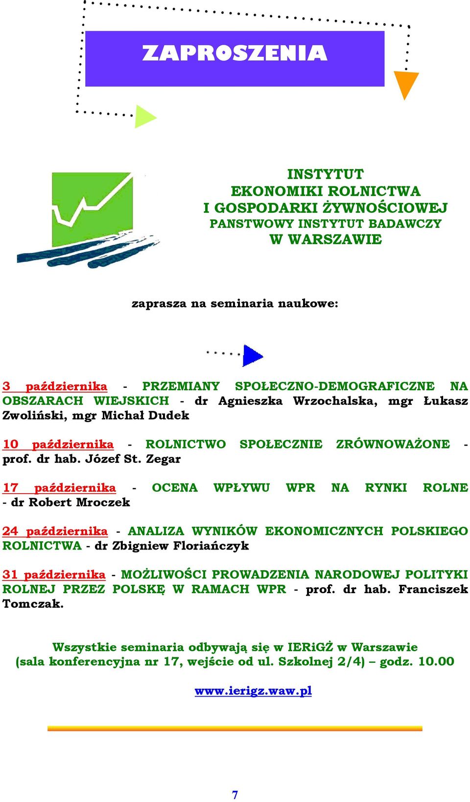 Zegar 17 października - OCENA WPŁYWU WPR NA RYNKI ROLNE - dr Robert Mroczek 24 października - ANALIZA WYNIKÓW EKONOMICZNYCH POLSKIEGO ROLNICTWA - dr Zbigniew Floriańczyk 31 października - MOśLIWOŚCI