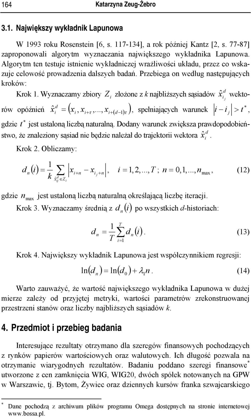 .., + ( ) Z złożoe z k ajblższych sąsaów τ τ, spełających waruek j >, gze jes usaloą lczbą auralą. Doay waruek zwększa prawopoobeńswo, że zalezoy sąsa e bęze ależał o rajekor wekora ˆ. Krok 2.