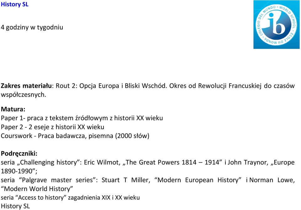 słów) Podręczniki: seria Challenging history : Eric Wilmot, The Great Powers 1814 1914 i John Traynor, Europe 1890-1990 ; seria Palgrave master