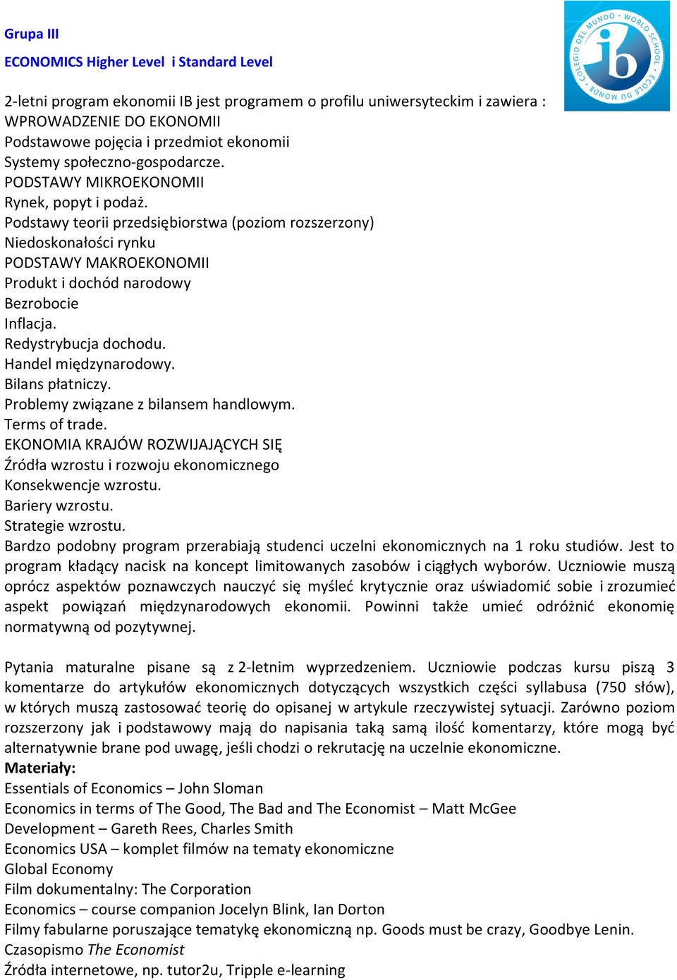 Podstawy teorii przedsiębiorstwa (poziom rozszerzony) Niedoskonałości rynku PODSTAWY MAKROEKONOMII Produkt i dochód narodowy Bezrobocie Inflacja. Redystrybucja dochodu. Handel międzynarodowy.