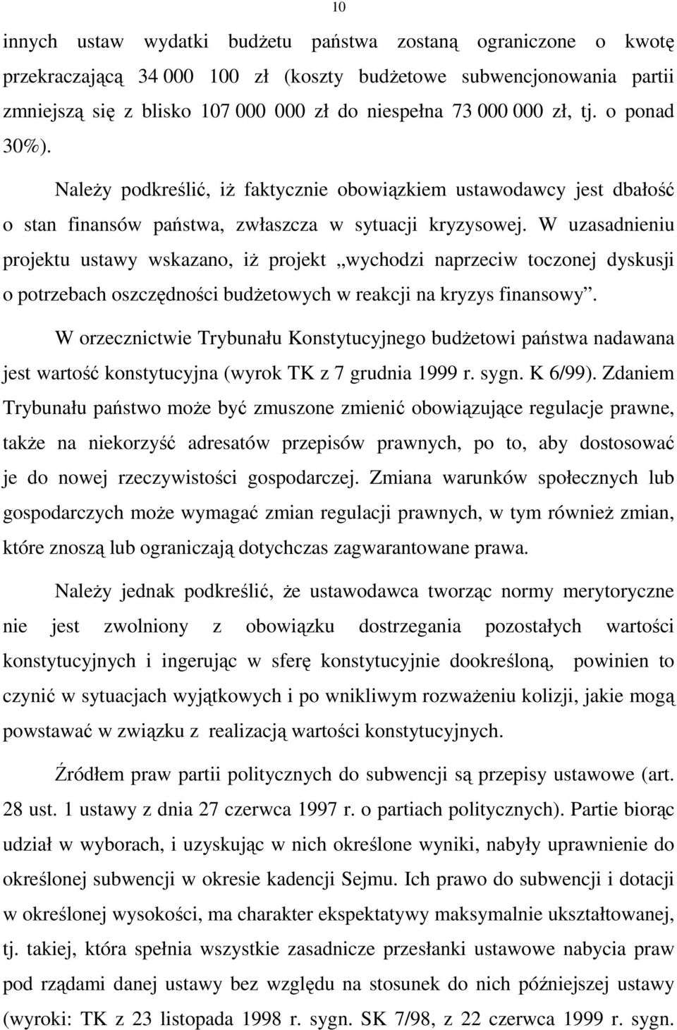 W uzasadnieniu projektu ustawy wskazano, iŝ projekt wychodzi naprzeciw toczonej dyskusji o potrzebach oszczędności budŝetowych w reakcji na kryzys finansowy.