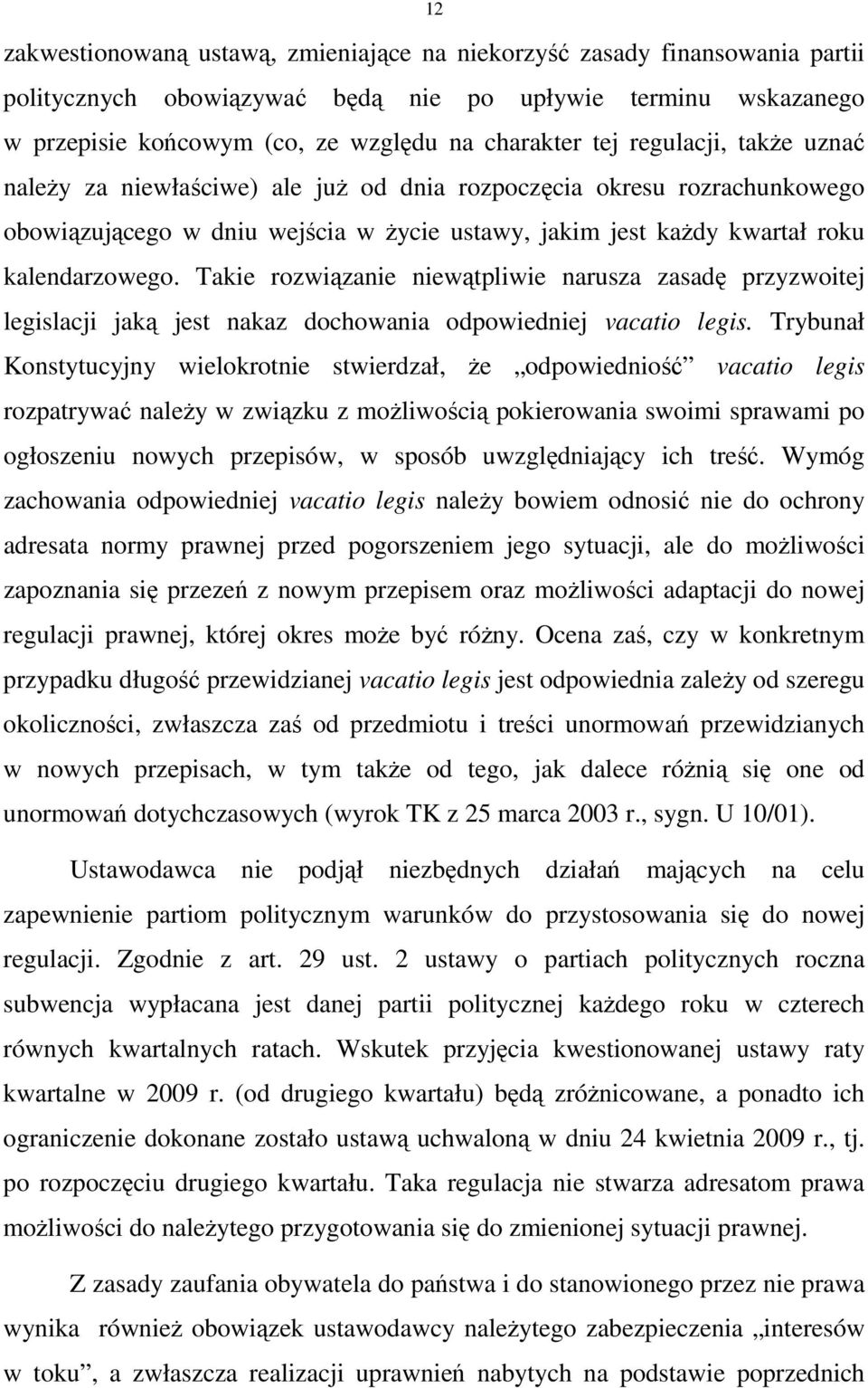 Takie rozwiązanie niewątpliwie narusza zasadę przyzwoitej legislacji jaką jest nakaz dochowania odpowiedniej vacatio legis.