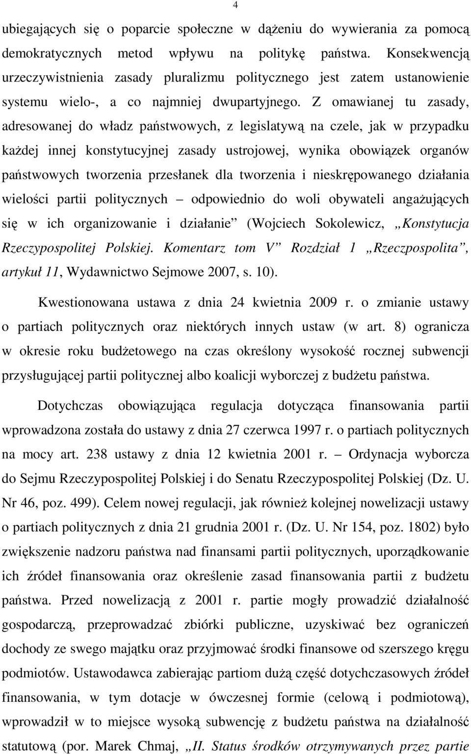 Z omawianej tu zasady, adresowanej do władz państwowych, z legislatywą na czele, jak w przypadku kaŝdej innej konstytucyjnej zasady ustrojowej, wynika obowiązek organów państwowych tworzenia