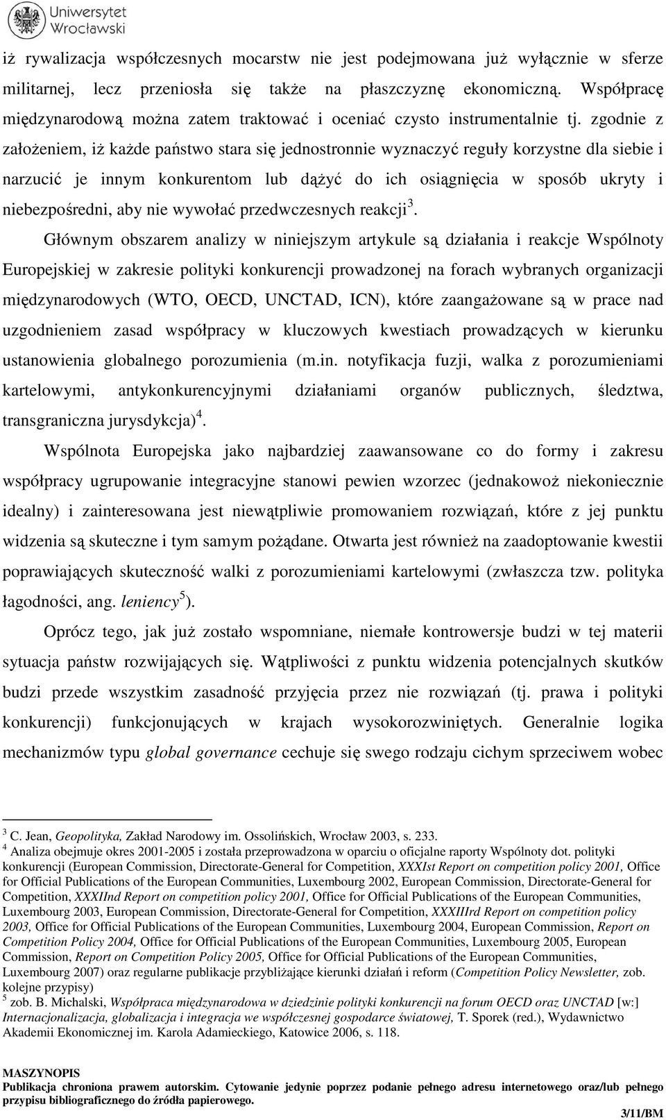 zgodnie z założeniem, iż każde państwo stara się jednostronnie wyznaczyć reguły korzystne dla siebie i narzucić je innym konkurentom lub dążyć do ich osiągnięcia w sposób ukryty i niebezpośredni, aby