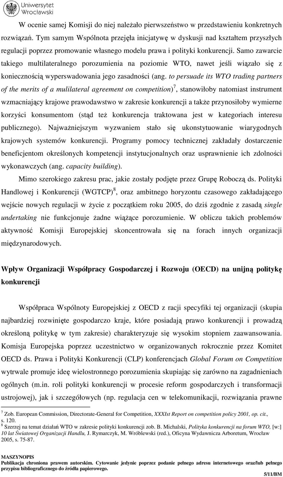 Samo zawarcie takiego multilateralnego porozumienia na poziomie WTO, nawet jeśli wiązało się z koniecznością wyperswadowania jego zasadności (ang.