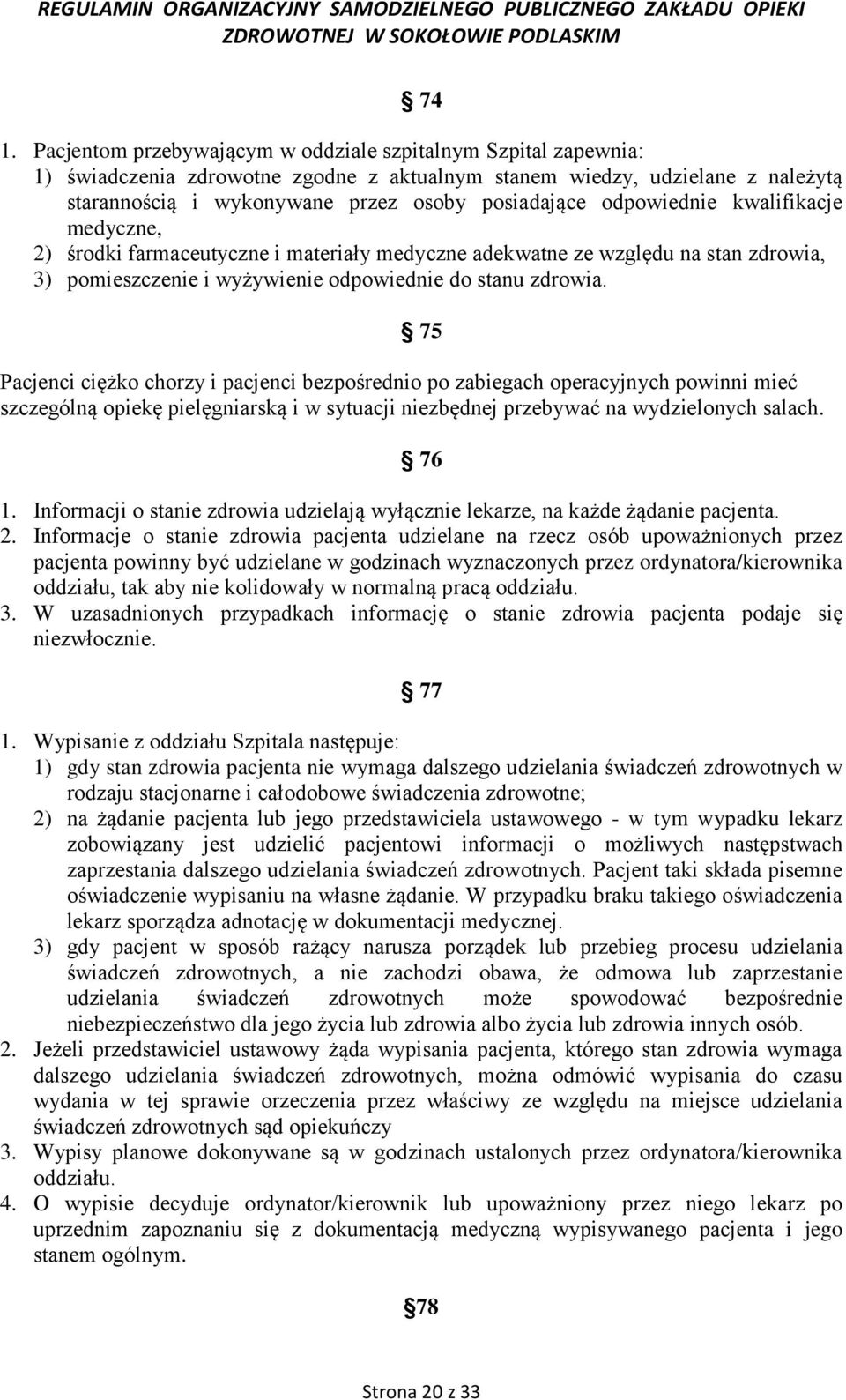 75 Pacjenci ciężko chorzy i pacjenci bezpośrednio po zabiegach operacyjnych powinni mieć szczególną opiekę pielęgniarską i w sytuacji niezbędnej przebywać na wydzielonych salach. 76 1.