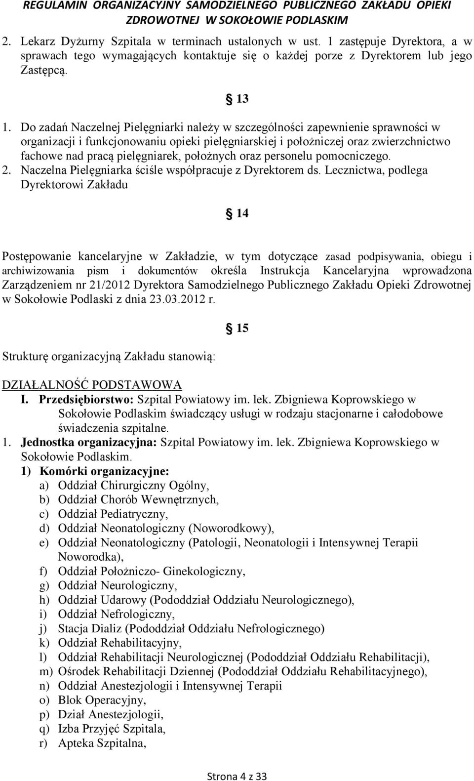 położnych oraz personelu pomocniczego. 2. Naczelna Pielęgniarka ściśle współpracuje z Dyrektorem ds.