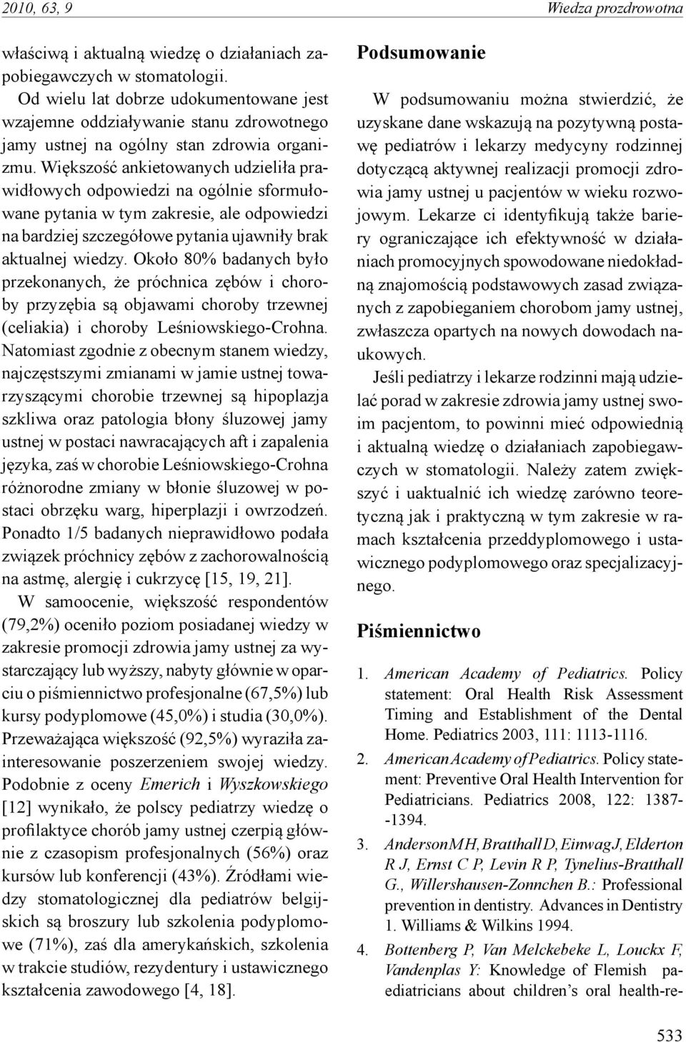 Większość ankietowanych udzieliła prawidłowych odpowiedzi na ogólnie sformułowane pytania w tym zakresie, ale odpowiedzi na bardziej szczegółowe pytania ujawniły brak aktualnej wiedzy.