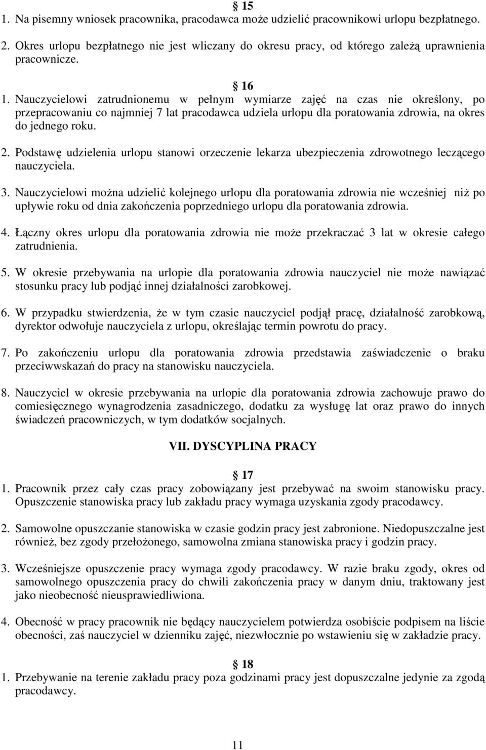 Podstawę udzielenia urlopu stanowi orzeczenie lekarza ubezpieczenia zdrowotnego leczącego nauczyciela. 3.