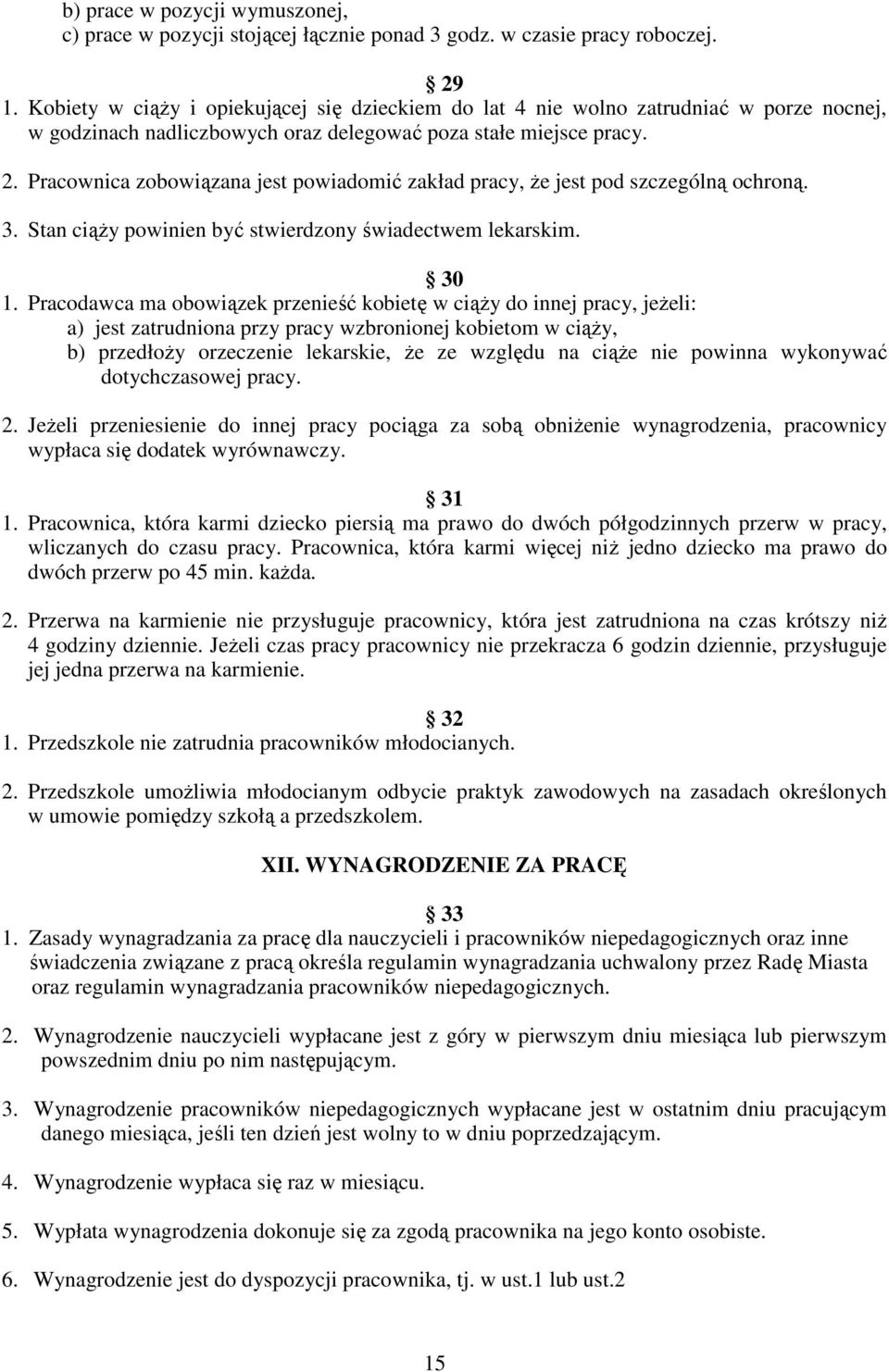 Pracownica zobowiązana jest powiadomić zakład pracy, że jest pod szczególną ochroną. 3. Stan ciąży powinien być stwierdzony świadectwem lekarskim. 30 1.