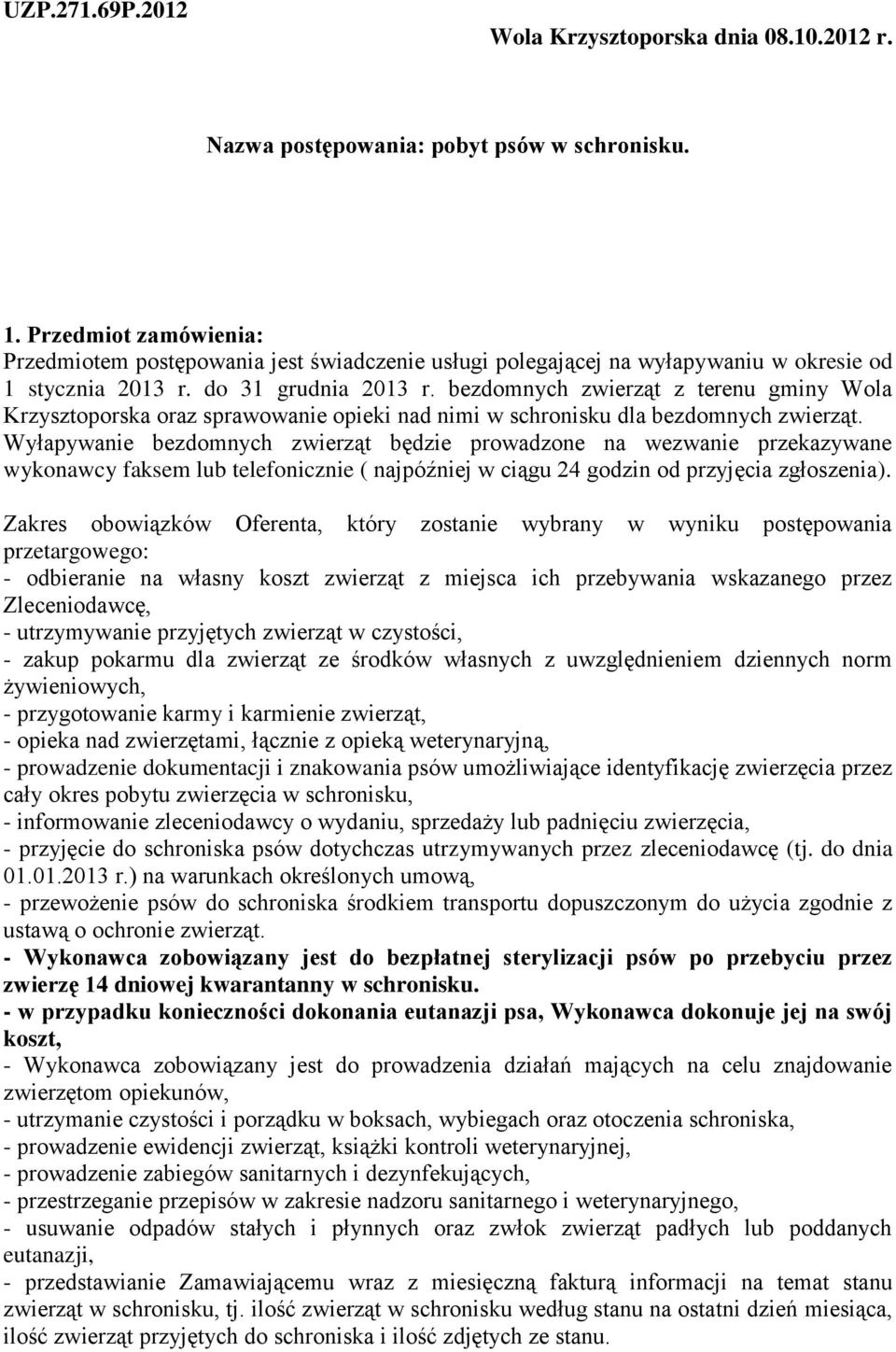 bezdomnych zwierząt z terenu gminy Wola Krzysztoporska oraz sprawowanie opieki nad nimi w schronisku dla bezdomnych zwierząt.