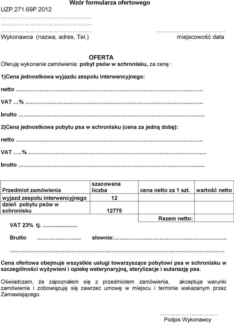 ... 2)Cena jednostkowa pobytu psa w schronisku (cena za jedną dobę): netto. VAT..%.. brutto.... Przedmiot zamówienia szacowana liczba cena netto za 1 szt.