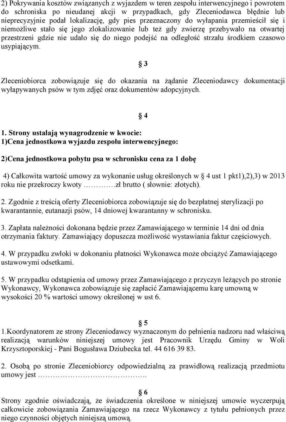 strzału środkiem czasowo usypiającym. 3 Zleceniobiorca zobowiązuje się do okazania na żądanie Zleceniodawcy dokumentacji wyłapywanych psów w tym zdjęć oraz dokumentów adopcyjnych. 4 1.