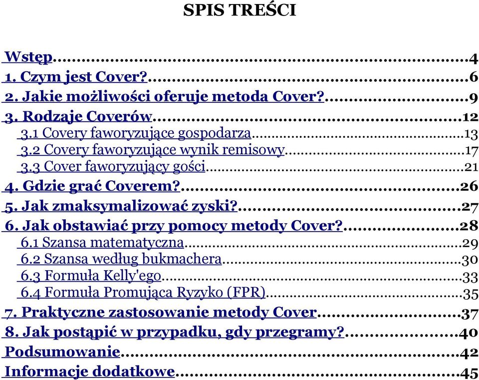 Jak obstawiać przy pomocy metody Cover?...28 6.1 Szansa matematyczna...29 6.2 Szansa według bukmachera...30 6.3 Formuła Kelly'ego...33 6.