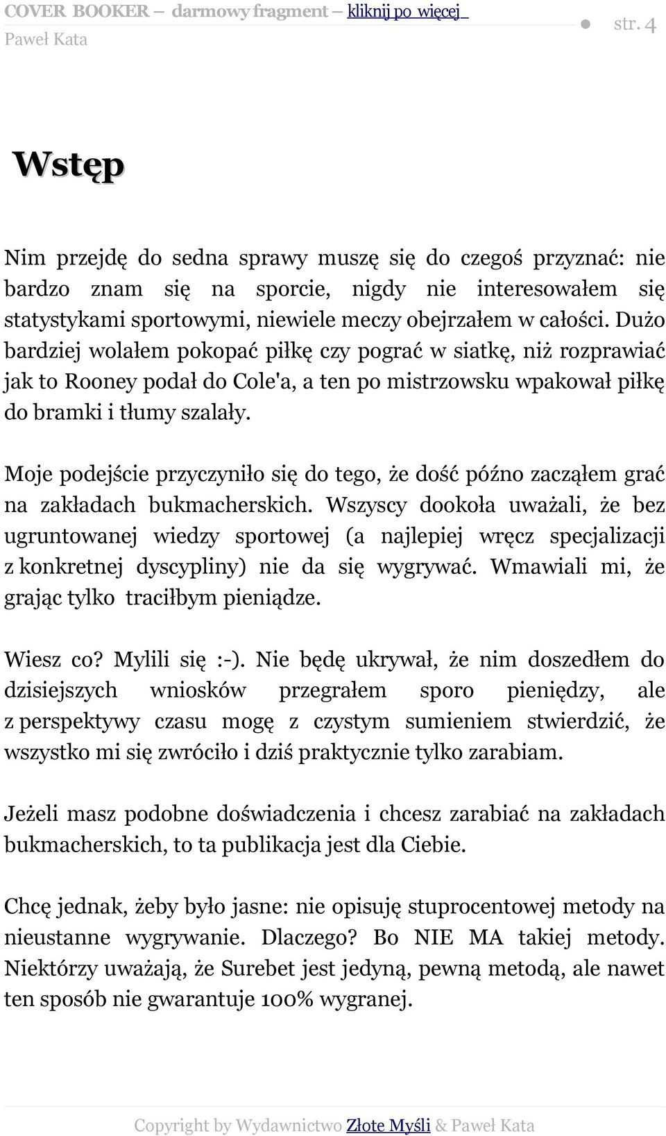 Moje podejście przyczyniło się do tego, że dość późno zacząłem grać na zakładach bukmacherskich.