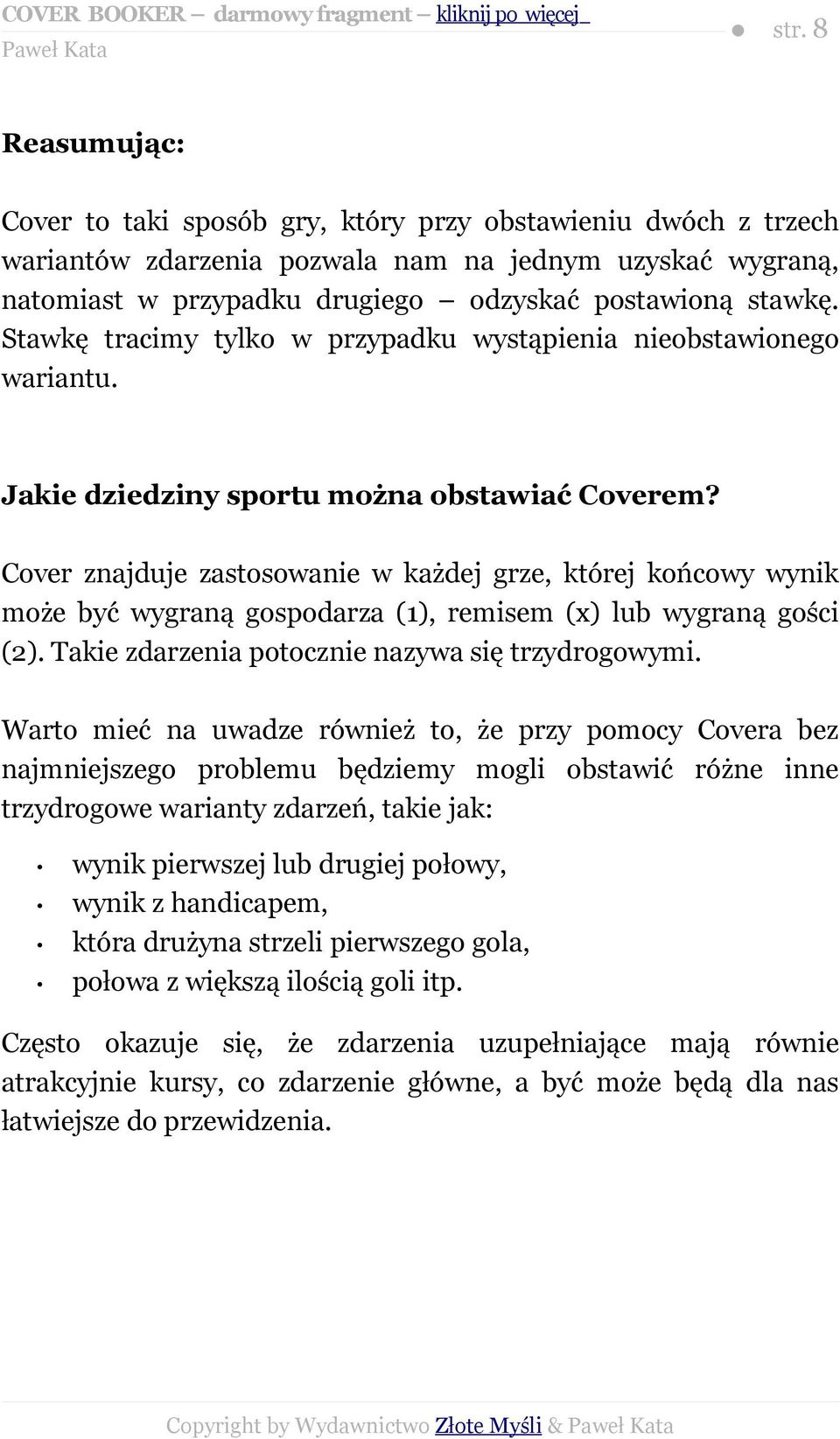 Cover znajduje zastosowanie w każdej grze, której końcowy wynik może być wygraną gospodarza (1), remisem (x) lub wygraną gości (2). Takie zdarzenia potocznie nazywa się trzydrogowymi.