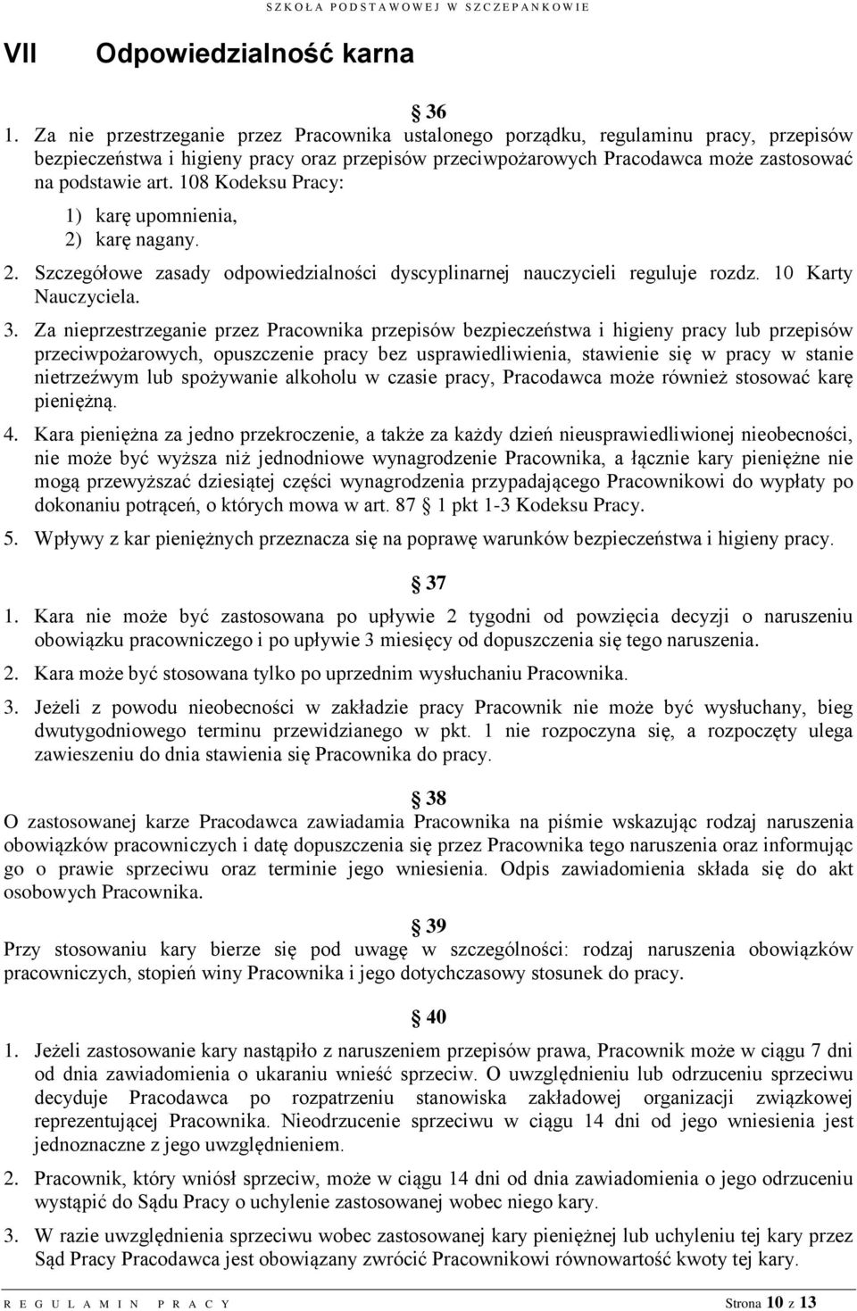 108 Kodeksu Pracy: 1) karę upomnienia, 2) karę nagany. 2. Szczegółowe zasady odpowiedzialności dyscyplinarnej nauczycieli reguluje rozdz. 10 Karty Nauczyciela. 3.