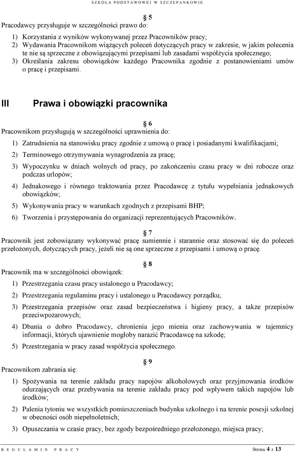 III Prawa i obowiązki pracownika 6 Pracownikom przysługują w szczególności uprawnienia do: 1) Zatrudnienia na stanowisku pracy zgodnie z umową o pracę i posiadanymi kwalifikacjami; 2) Terminowego