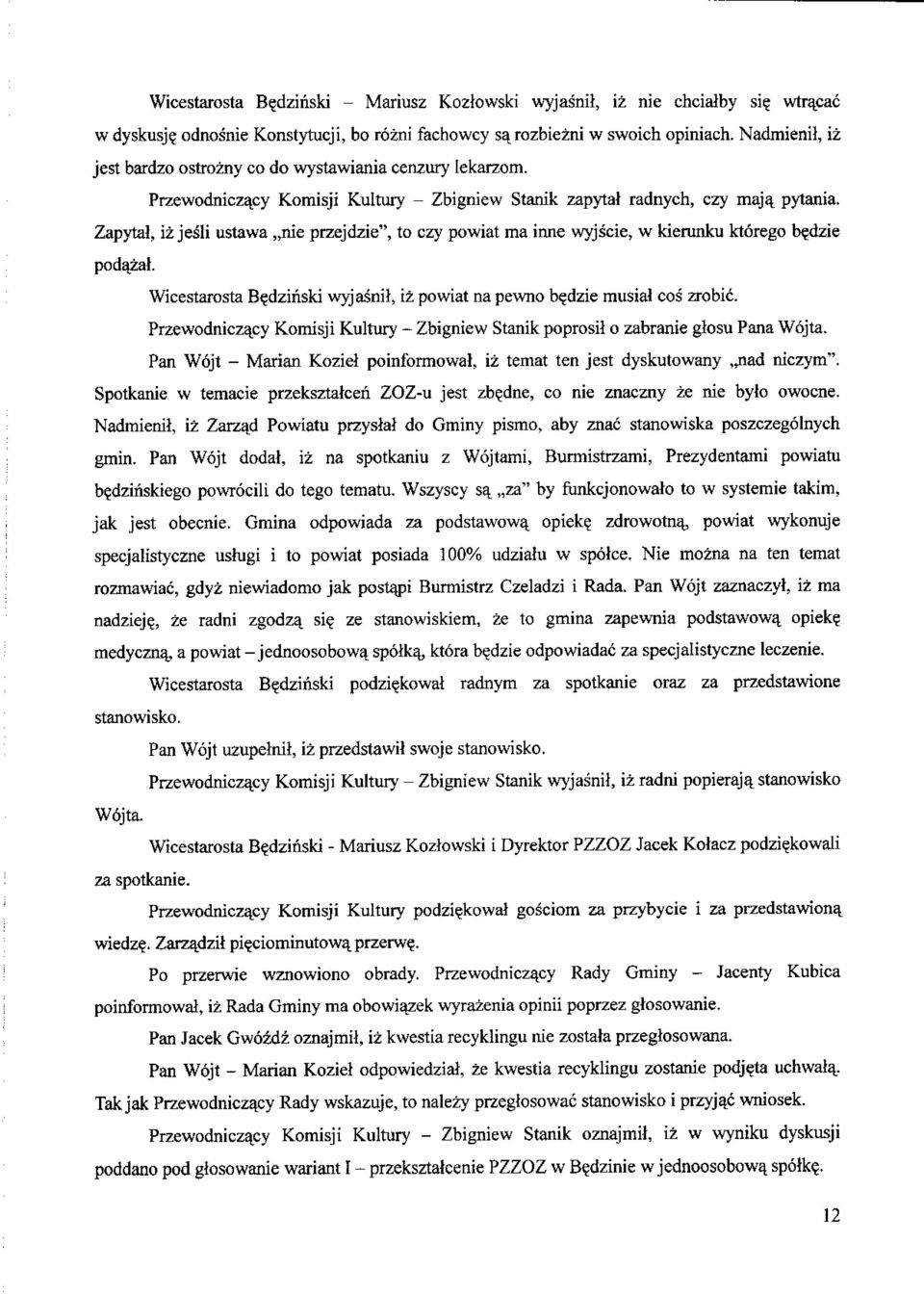 Zapytai, iz jesli ustawa,,nie przejdzie", to czy powiat ma inne wyjscie, w kierunku ktorego b?dzie podazal. Wicestarosta B?dzinski wyjasnil, iz powiat na pewno b?dzie musiai cos zrobic.