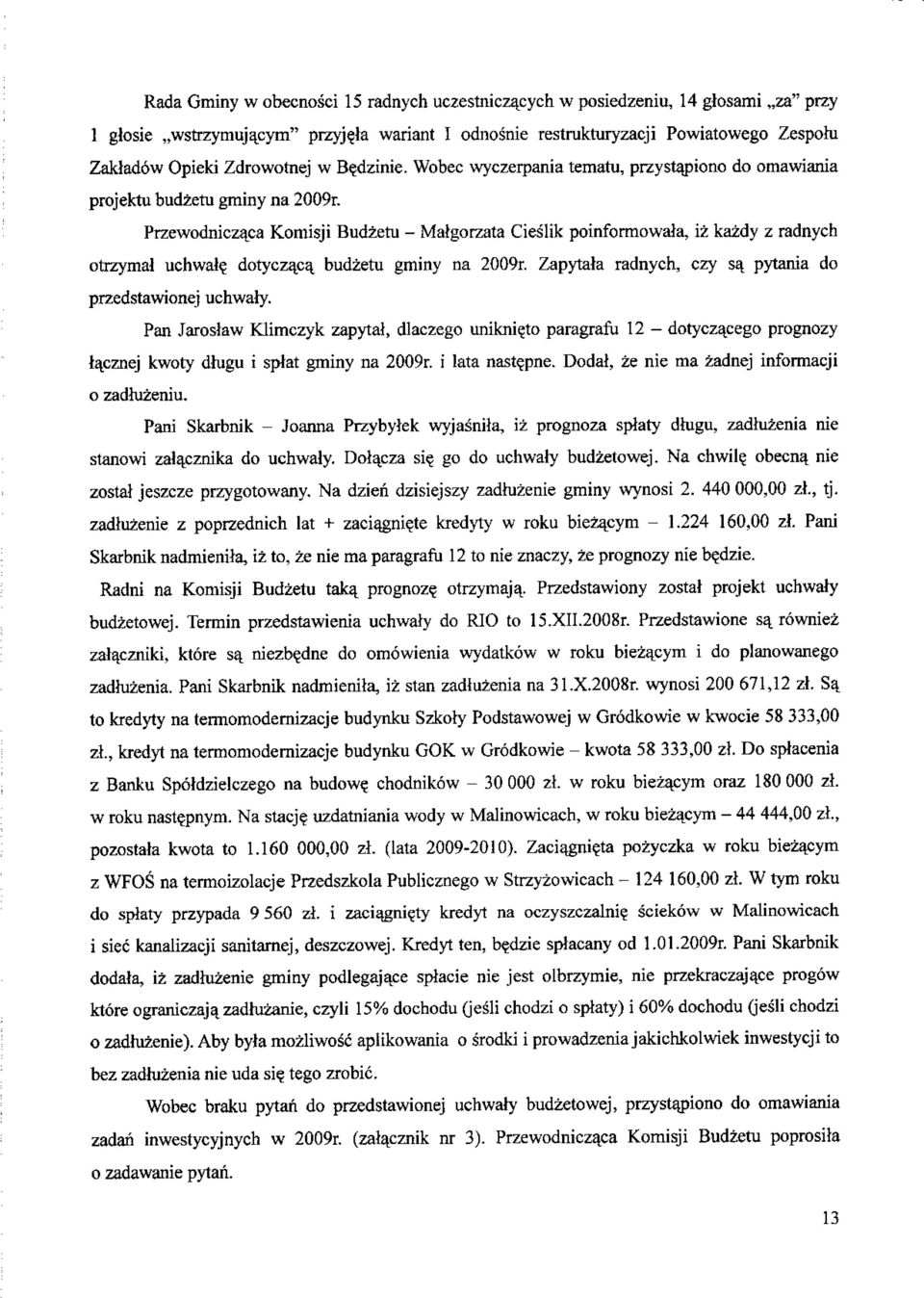 Przewodnicza_ca Komisji Budzetu - Maigorzata Cieslik poinformowala, iz kazdy z radnych otrzymal uchwal? dotycza_ca_ budzetu gminy na 2009r. Zapytala radnych, C2y sa_ pytania do przedstawionej uchwaiy.