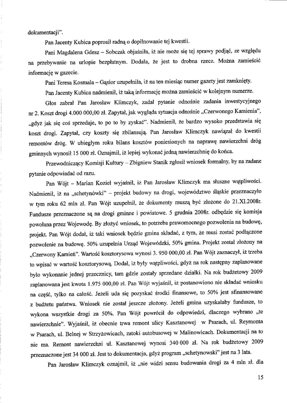 jest zamkni?ty. Pan Jacenty Kubica nadmienil, iz taka, informacj? mozna zamiescic w kolejnym numerze. Glos zabral Pan Jaroslaw Klimczyk, zadal pytanie odnosnie zadania inwestycyjnego nr 2.