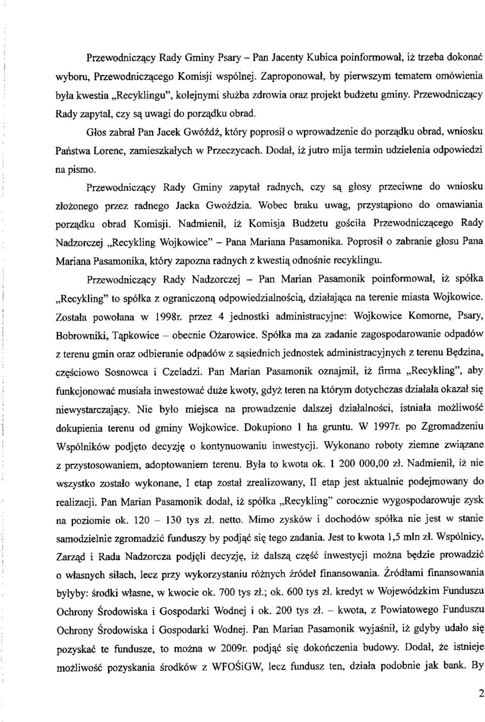 Glos zabral Pan Jacek Gwozdz, ktory poprosii o wprowadzenie do porzadku obrad, wniosku Paristwa Lorenc, zamieszkalych w Przeczycach. Dodal, iz jutro mija termin udzielenia odpowiedzi na pismo.