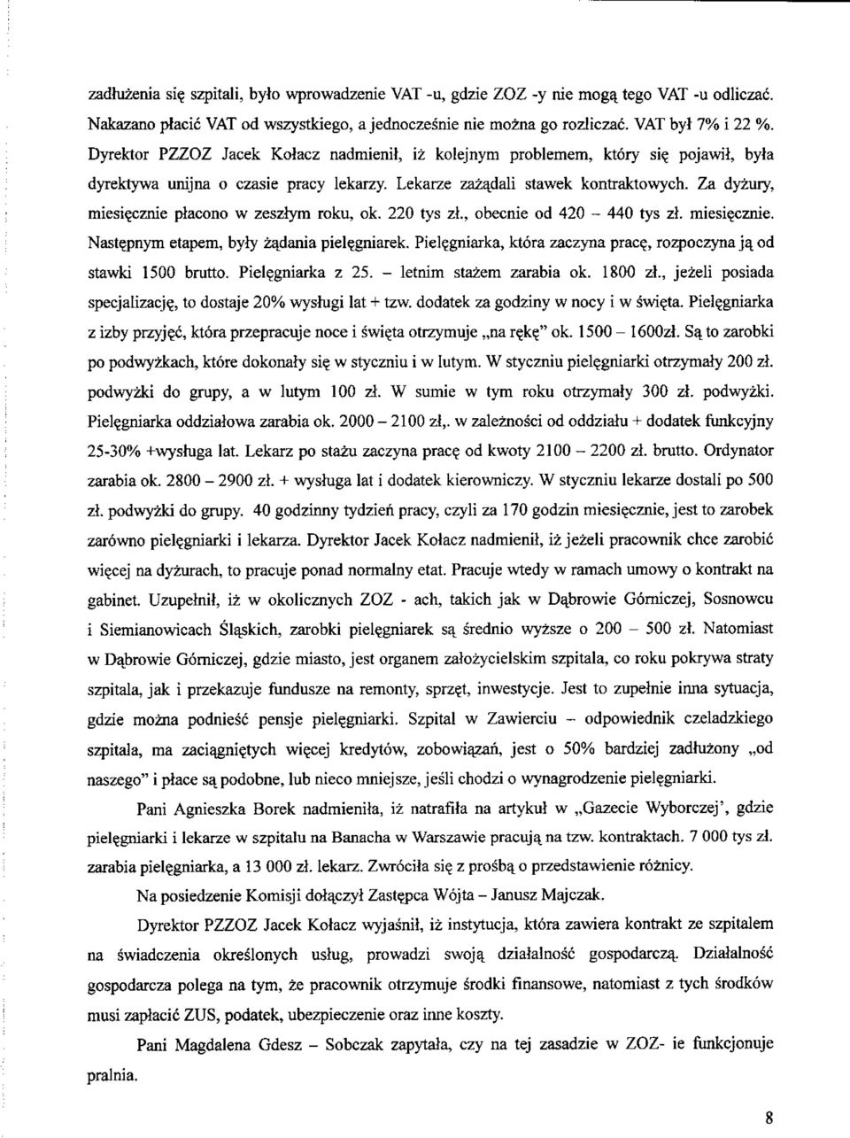 cznie placono w zeszlym roku, ok. 220 tys zl., obecnie od 420-440 tys zl. miesi?cznie. Nastejmym etapem, byly zadania piel?gniarek. Piel?gniarka, ktora zaczyna prac?