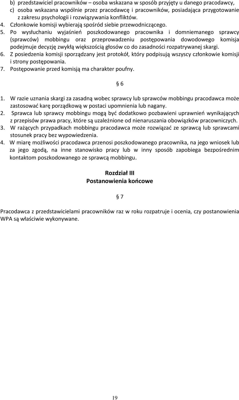 Po wysłuchaniu wyjaśnień poszkodowanego pracownika i domniemanego sprawcy (sprawców) mobbingu oraz przeprowadzeniu postępowania dowodowego komisja podejmuje decyzję zwykłą większością głosów co do