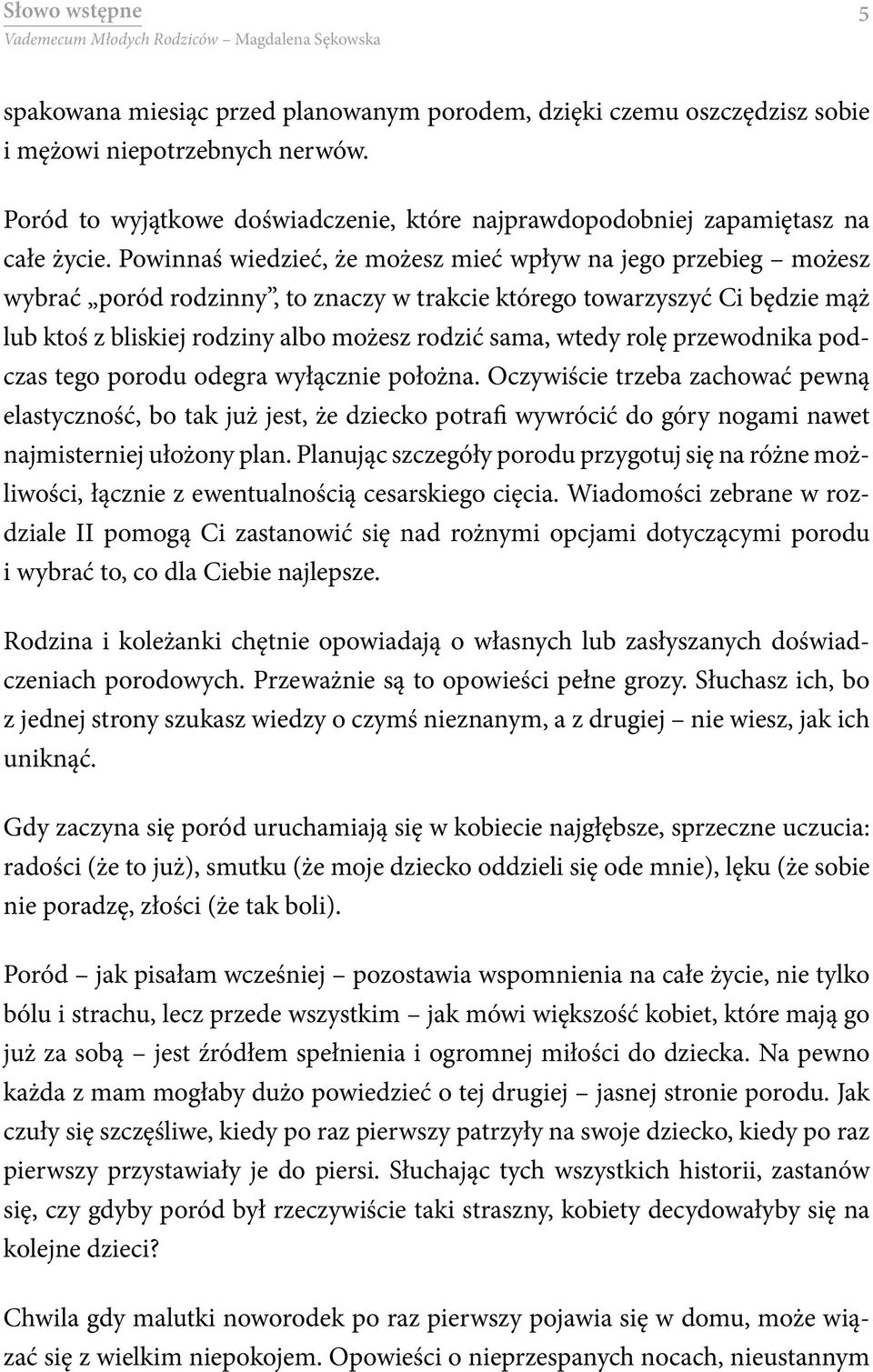 Powinnaś wiedzieć, że możesz mieć wpływ na jego przebieg możesz wybrać poród rodzinny, to znaczy w trakcie którego towarzyszyć Ci będzie mąż lub ktoś z bliskiej rodziny albo możesz rodzić sama, wtedy